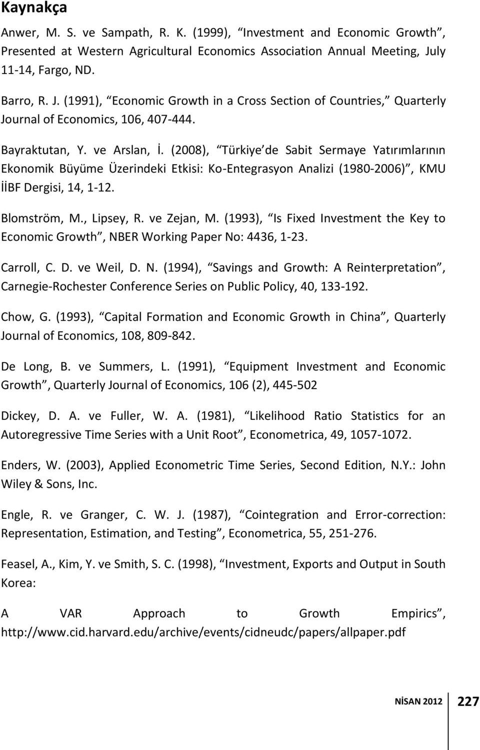 (2008), Türkiye de Sabi Sermaye Yaırımlarının Ekonomik Büyüme Üzerindeki Ekisi: Ko-Enegrasyon Analizi (1980-2006), KMU İİBF Dergisi, 14, 1-12. Blomsröm, M., Lipsey, R. ve Zejan, M.