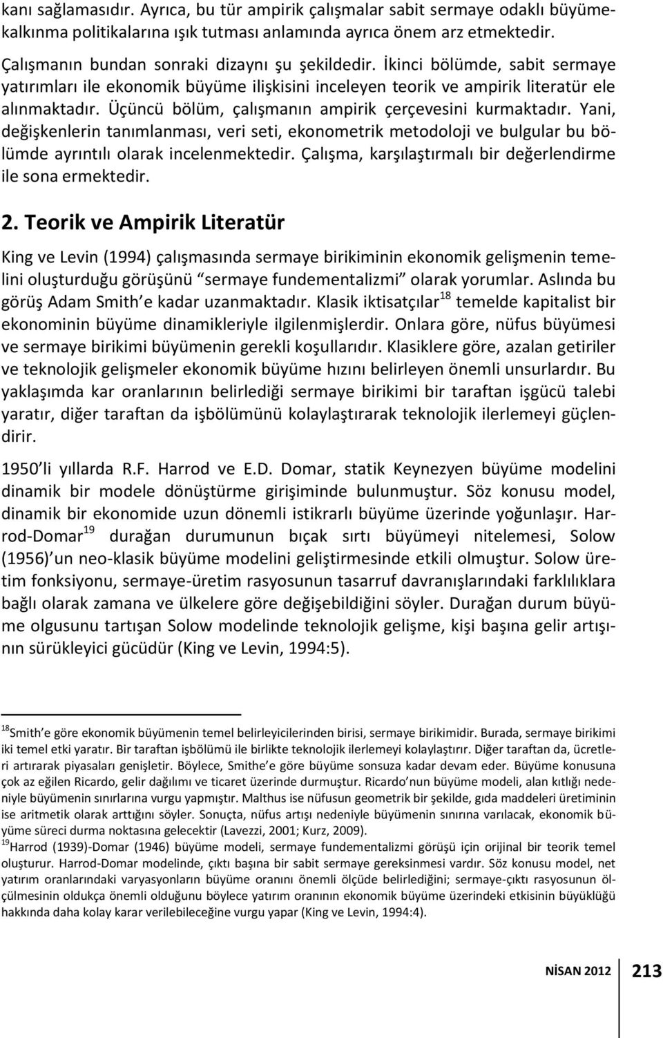 Yani, değişkenlerin anımlanması, veri sei, ekonomerik meodoloji ve bulgular bu bölümde ayrınılı olarak incelenmekedir. Çalışma, karşılaşırmalı bir değerlendirme ile sona ermekedir. 2.