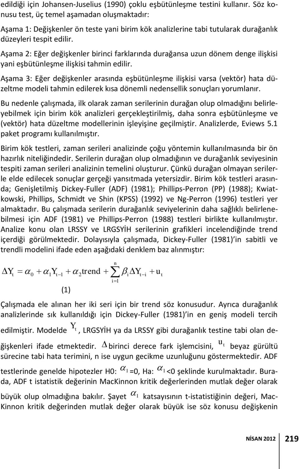 Aşama 2: Eğer değişkenler birinci farklarında durağansa uzun dönem denge ilişkisi yani eşbüünleşme ilişkisi ahmin edilir.