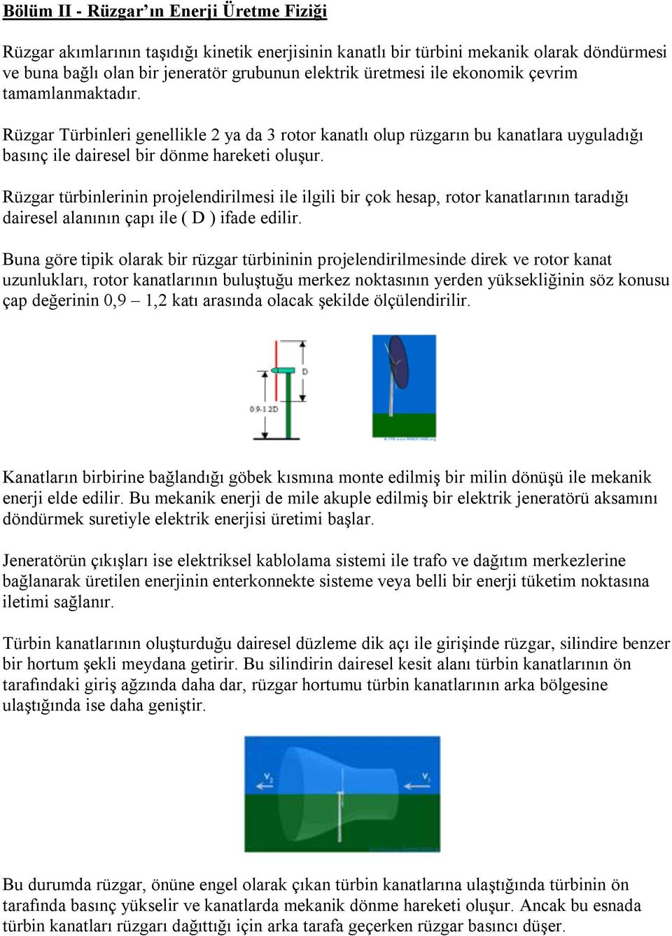 Rüzgar türbinlerinin projelendirilmesi ile ilgili bir çok hesap, rotor kanatlarının taradığı dairesel alanının çapı ile ( D ) ifade edilir.