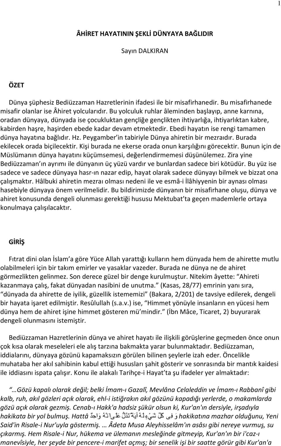 etmektedir. Ebedi hayatın ise rengi tamamen dünya hayatına bağlıdır. Hz. Peygamber in tabiriyle Dünya ahiretin bir mezraıdır. Burada ekilecek orada biçilecektir.