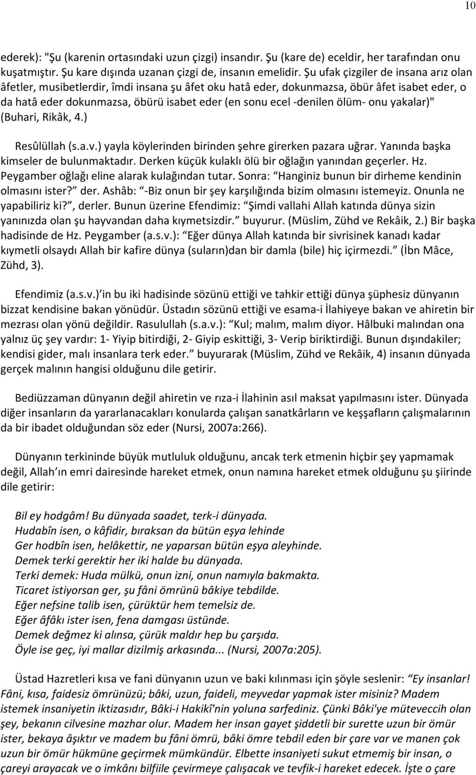 ölüm- onu yakalar)" (Buhari, Rikâk, 4.) Resûlüllah (s.a.v.) yayla köylerinden birinden şehre girerken pazara uğrar. Yanında başka kimseler de bulunmaktadır.