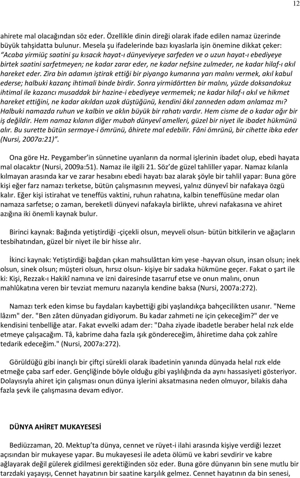 eder, ne kadar nefsine zulmeder, ne kadar hilaf-ı akıl hareket eder. Zira bin adamın iştirak ettiği bir piyango kumarına yarı malını vermek, akıl kabul ederse; halbuki kazanç ihtimali binde birdir.