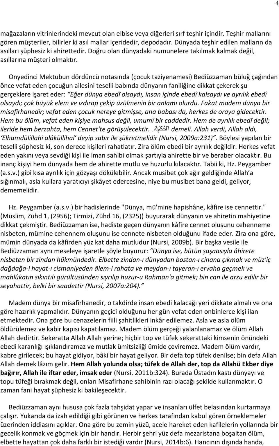 Onyedinci Mektubun dördüncü notasında (çocuk taziyenamesi) Bediüzzaman büluğ çağından önce vefat eden çocuğun ailesini teselli babında dünyanın faniliğine dikkat çekerek şu gerçeklere işaret eder: