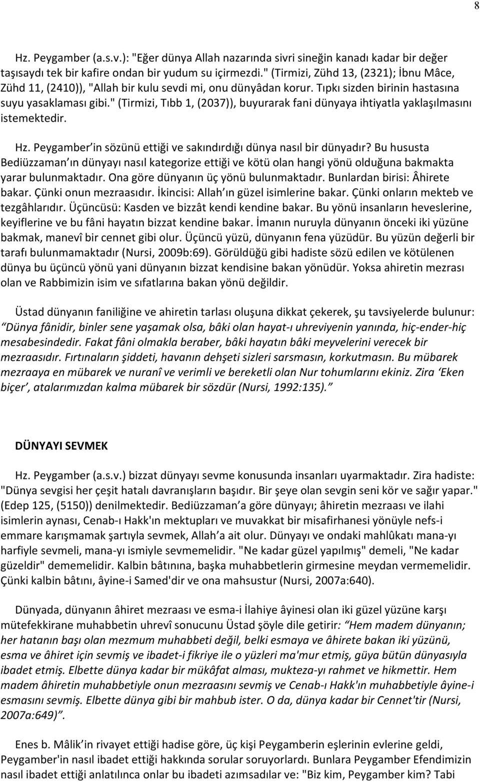 " (Tirmizi, Tıbb 1, (2037)), buyurarak fani dünyaya ihtiyatla yaklaşılmasını istemektedir. Hz. Peygamber in sözünü ettiği ve sakındırdığı dünya nasıl bir dünyadır?