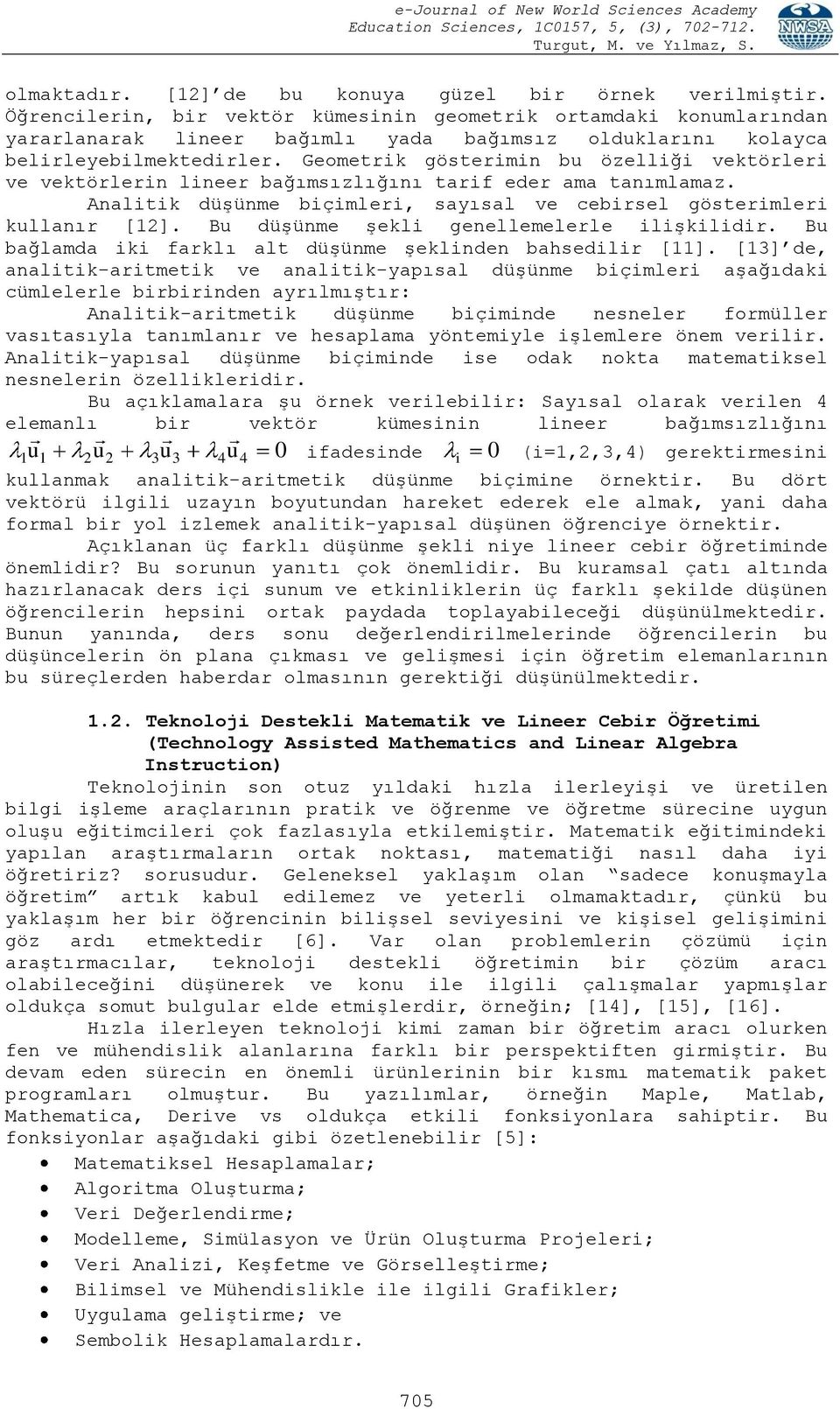 Geometrik gösterimin bu özelliği vektörleri ve vektörlerin lineer bağımsızlığını tarif eder ama tanımlamaz. Analitik düşünme biçimleri, sayısal ve cebirsel gösterimleri kullanır [12].