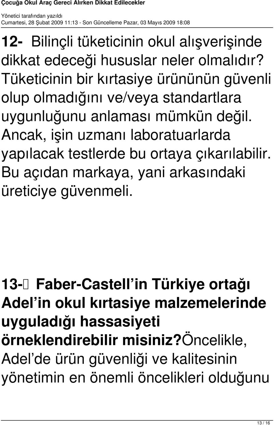 Ancak, işin uzmanı laboratuarlarda yapılacak testlerde bu ortaya çıkarılabilir. Bu açıdan markaya, yani arkasındaki üreticiye güvenmeli.