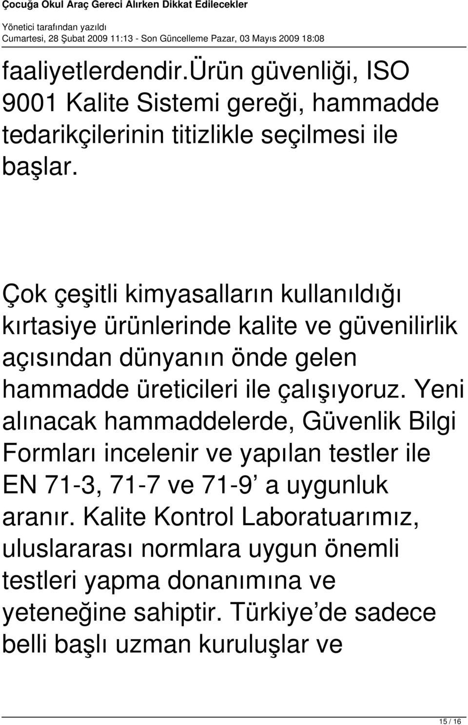 çalışıyoruz. Yeni alınacak hammaddelerde, Güvenlik Bilgi Formları incelenir ve yapılan testler ile EN 71-3, 71-7 ve 71-9 a uygunluk aranır.