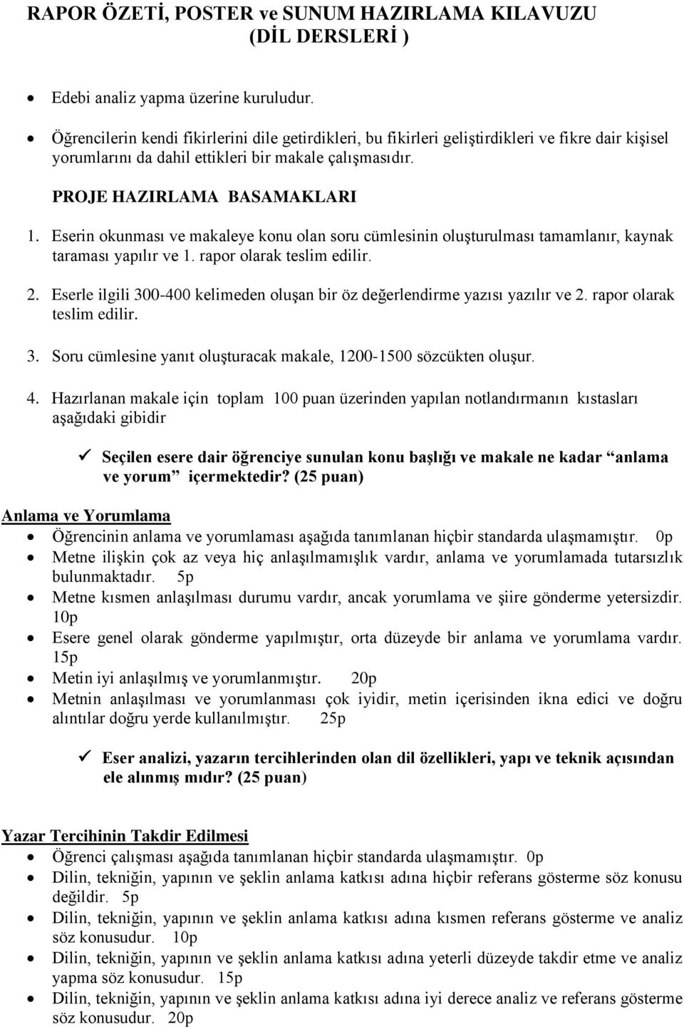 Eserin okunması ve makaleye konu olan soru cümlesinin oluşturulması tamamlanır, kaynak taraması yapılır ve 1. rapor olarak teslim edilir. 2.