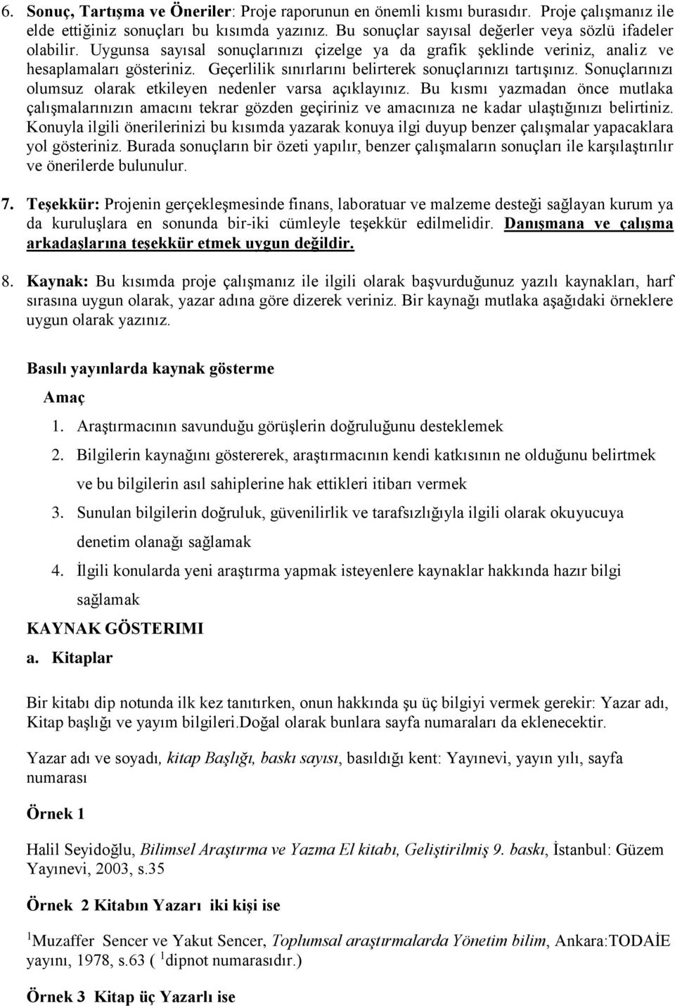 Sonuçlarınızı olumsuz olarak etkileyen nedenler varsa açıklayınız. Bu kısmı yazmadan önce mutlaka çalışmalarınızın amacını tekrar gözden geçiriniz ve amacınıza ne kadar ulaştığınızı belirtiniz.