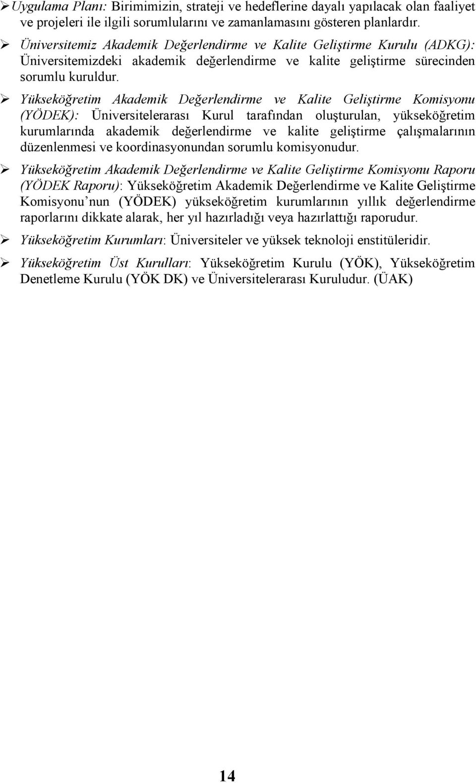 Yükseköğretm Akademk Değerlendrme ve Kalte Gelştrme Komsyonu (YÖDEK): Ünverstelerarası Kurul tarafından oluşturulan, yükseköğretm kurumlarında mk değerlendrme ve kalte gelştrme çalışmalarının