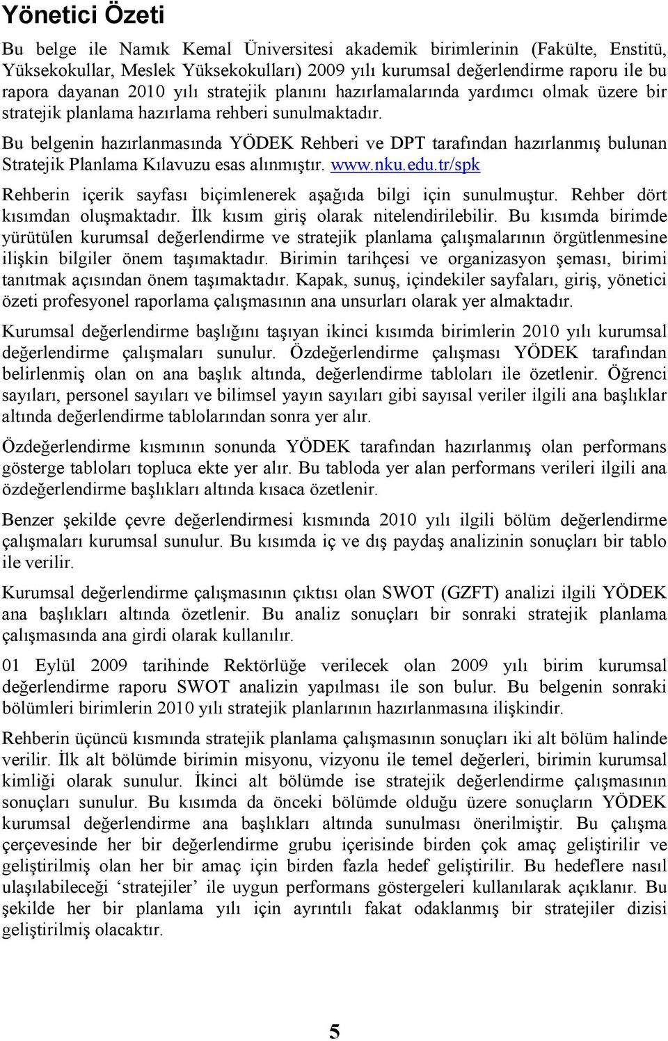 Bu belgenn hazırlanmasında YÖDEK Rehber ve DPT tarafından hazırlanmış bulunan Stratejk Planlama Kılavuzu esas alınmıştır. www.nku.edu.tr/spk Rehbern çerk sayfası bçmlenerek aşağıda blg çn sunulmuştur.