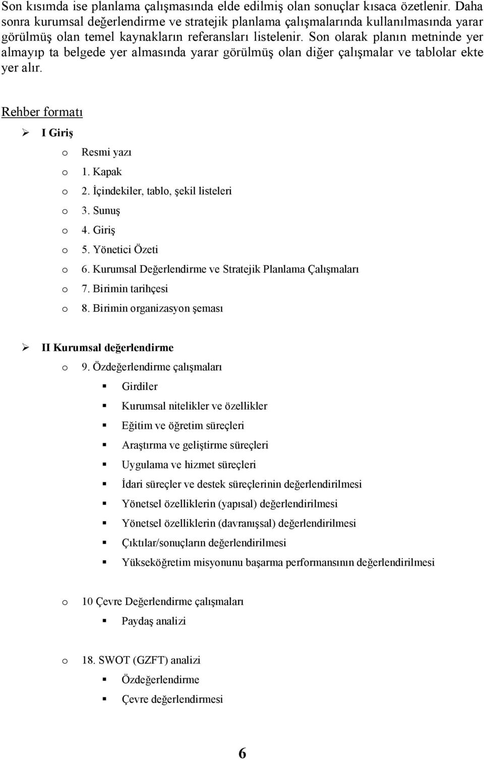 Son olarak planın metnnde yer almayıp ta belgede yer almasında yarar görülmüş olan dğer çalışmalar ve tablolar ekte yer alır. Rehber formatı I Grş o Resm yazı o 1. Kapak o 2.