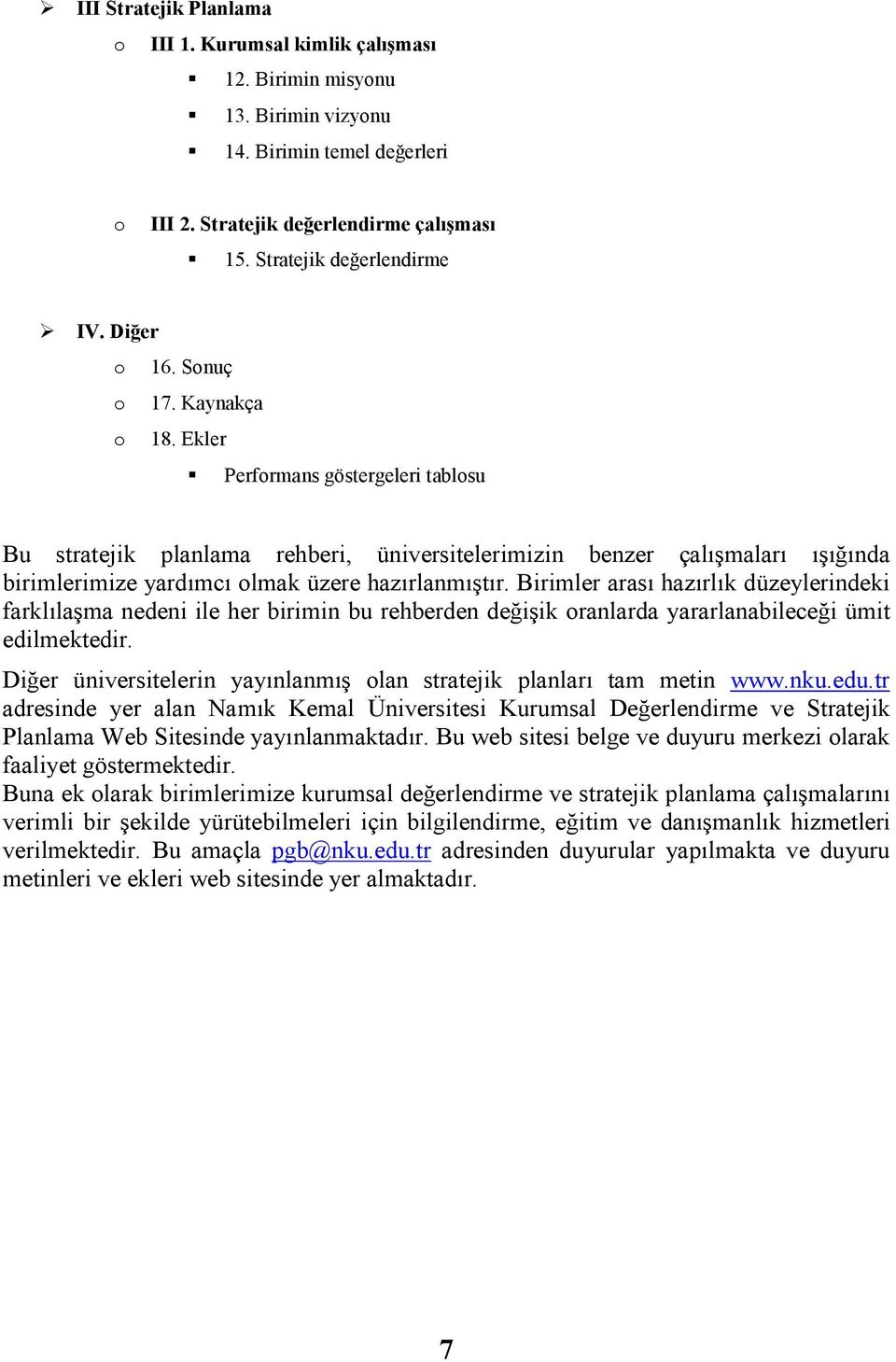 Brmler arası hazırlık düzeylerndek farklılaşma neden le her brmn bu rehberden değşk oranlarda yararlanableceğ ümt edlmektedr. Dğer ünverstelern yayınlanmış olan stratejk planları tam metn www.nku.edu.