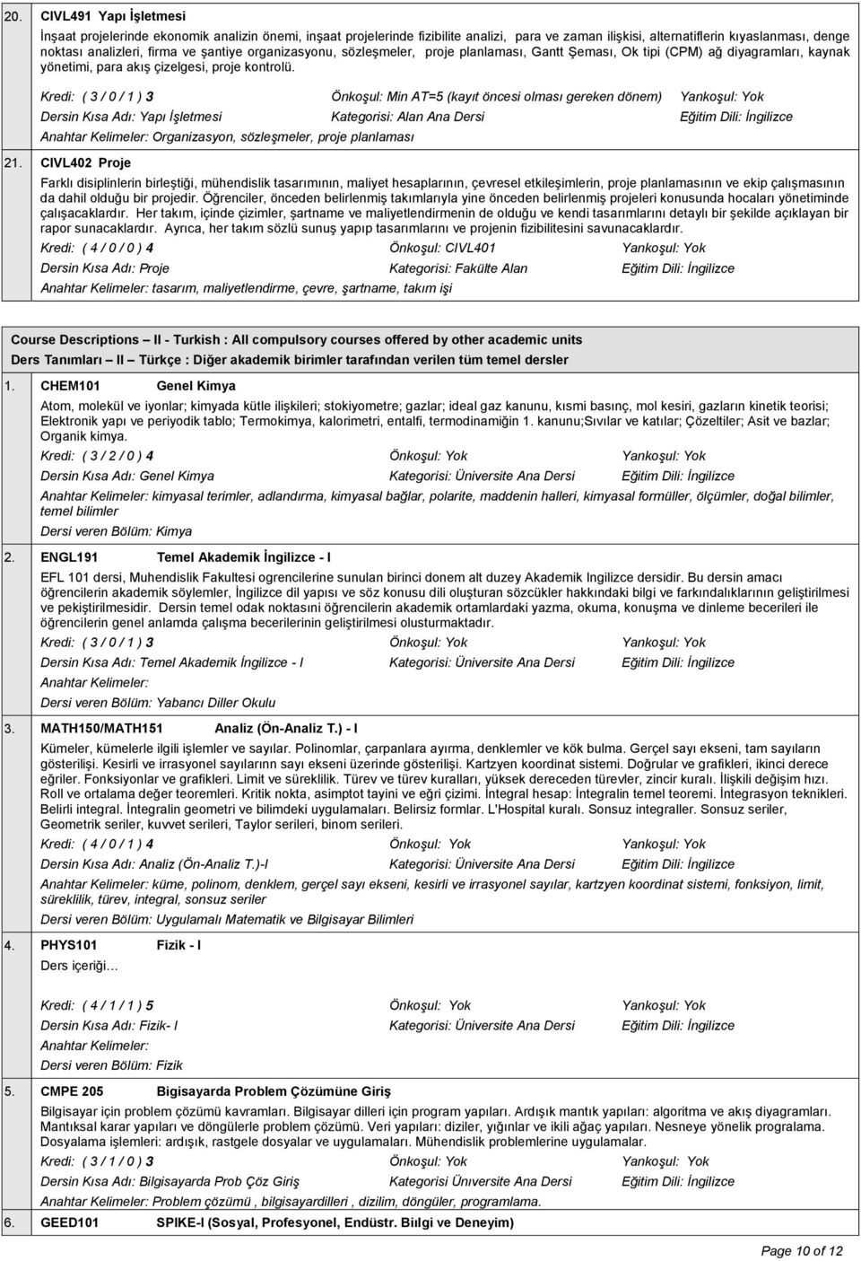 Kredi: ( 3 / 0 / 1 ) 3 Önkoşul: Min AT=5 (kayıt öncesi olması gereken dönem) Yankoşul: Yok Dersin Kısa Adı: Yapı İşletmesi Kategorisi: Alan Ana Dersi Eğitim Dili: İngilizce Anahtar Kelimeler: