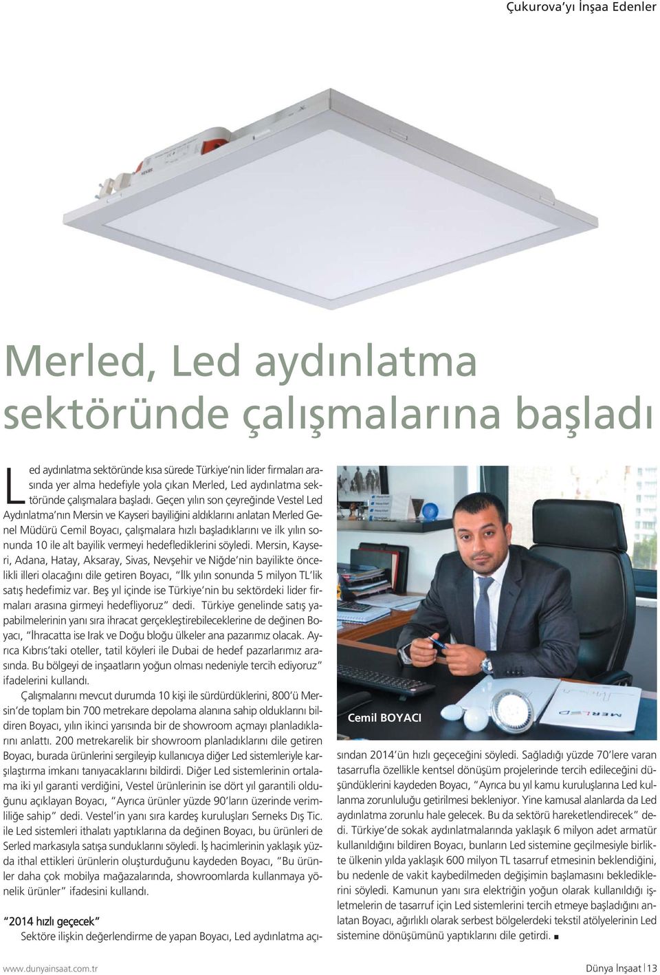 Geçen yılın son çeyreğinde Vestel Led Aydınlatma nın Mersin ve Kayseri bayiliğini aldıklarını anlatan Merled Genel Müdürü Cemil Boyacı, çalışmalara hızlı başladıklarını ve ilk yılın sonunda 10 ile