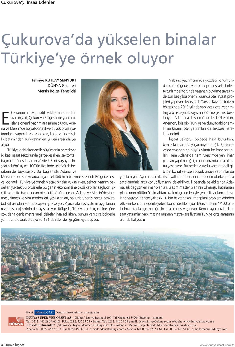 Adana ve Mersin de sosyal donatılı ve büyük projeli yatırımların yapımı hız kazanırken, kalite ve ince işçilik bakımından Türkiye nin en iyi illeri arasında yer alıyor.