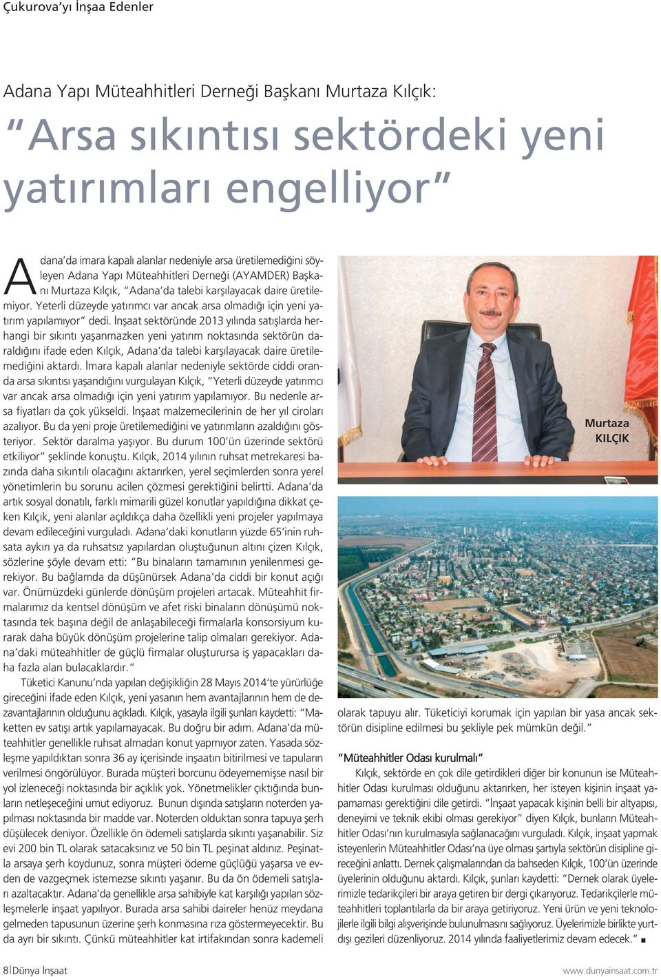 İnşaat sektöründe 2013 yılında satışlarda herhangi bir sıkıntı yaşanmazken yeni yatırım noktasında sektörün daraldığını ifade eden Kılçık, Adana da talebi karşılayacak daire üretilemediğini aktardı.