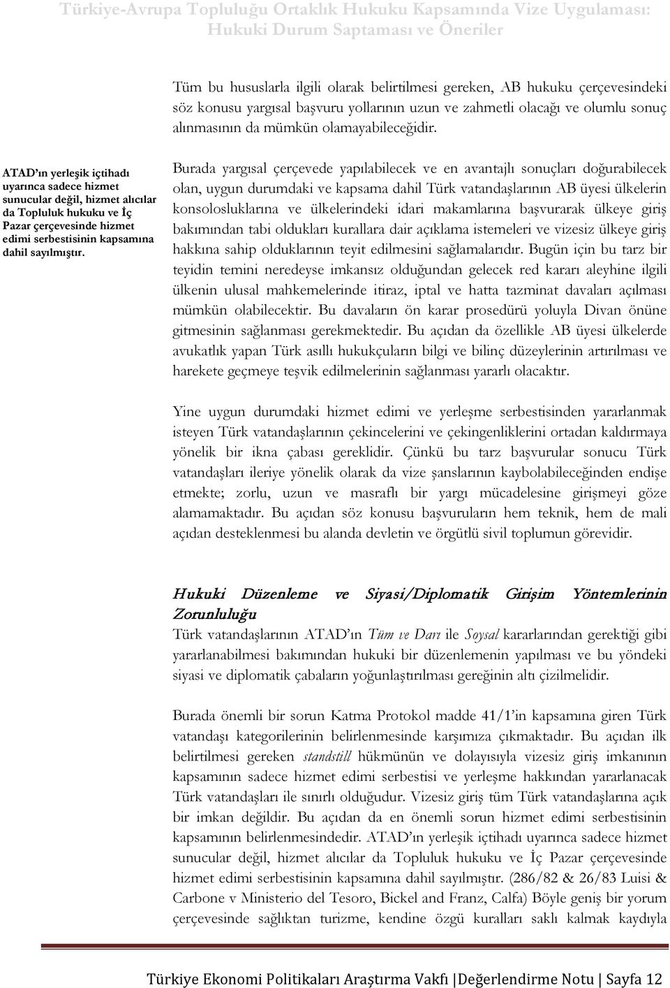 Burada yargısal çerçevede yapılabilecek ve en avantajlı sonuçları doğurabilecek olan, uygun durumdaki ve kapsama dahil Türk vatandaşlarının AB üyesi ülkelerin konsolosluklarına ve ülkelerindeki idari