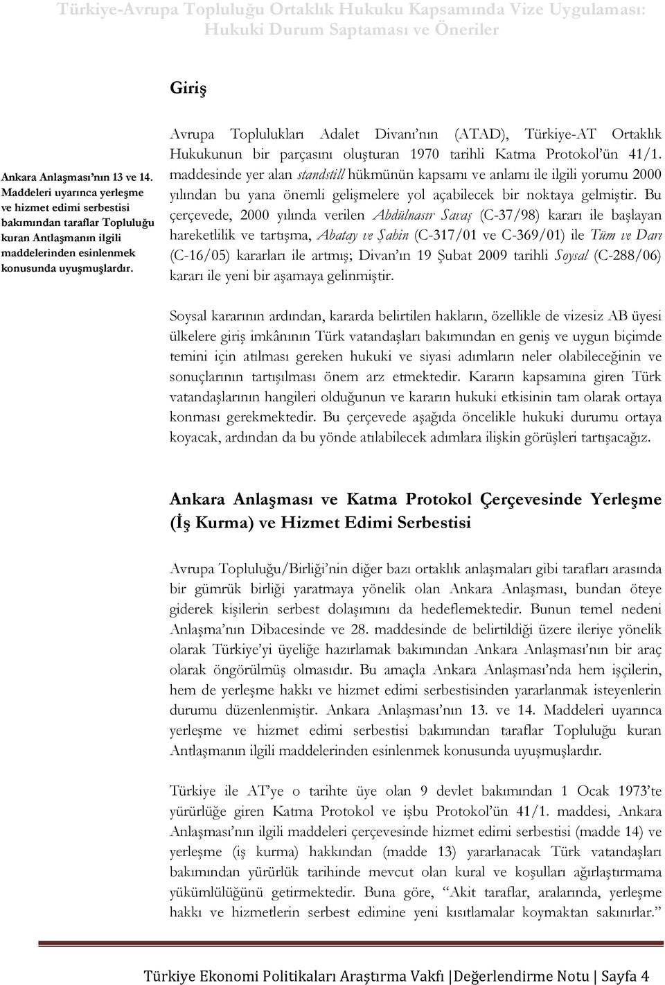 maddesinde yer alan standstill hükmünün kapsamı ve anlamı ile ilgili yorumu 2000 yılından bu yana önemli gelişmelere yol açabilecek bir noktaya gelmiştir.