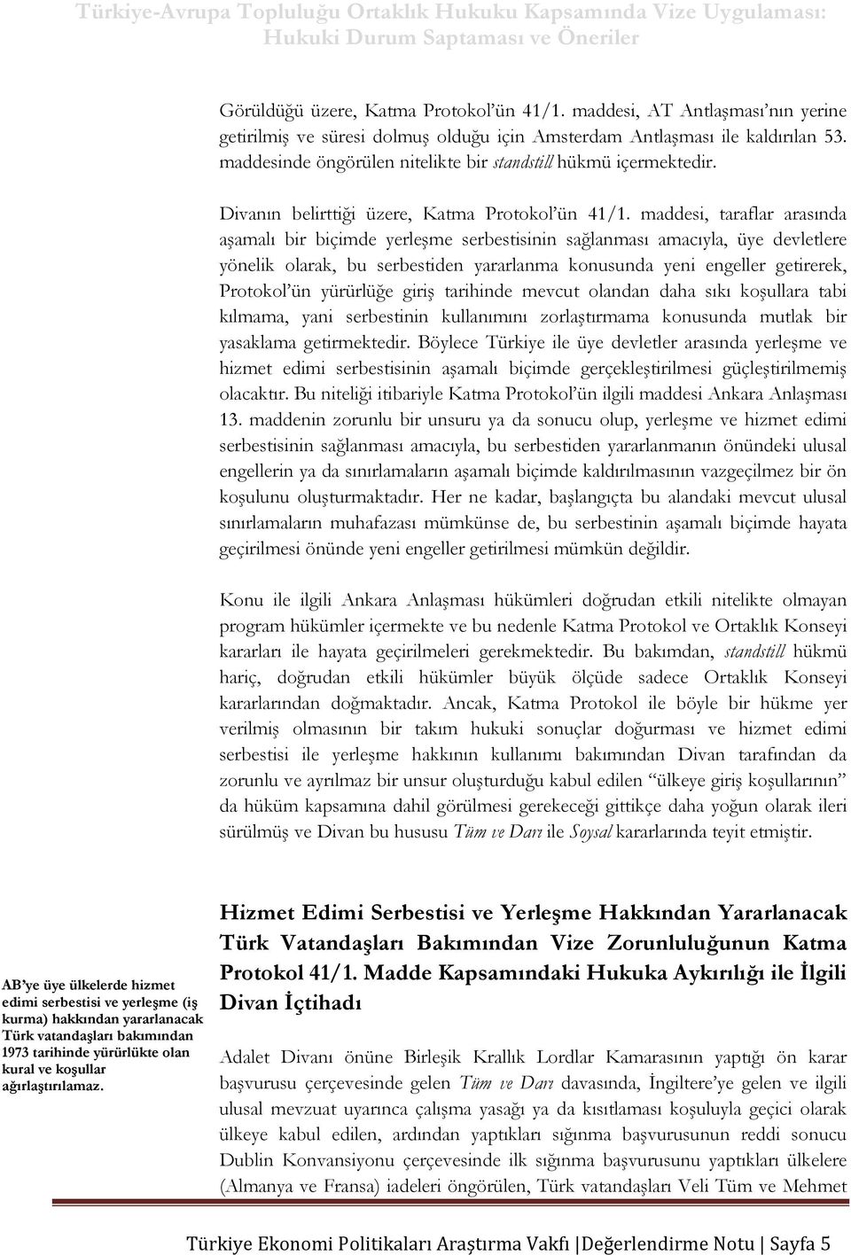 maddesi, taraflar arasında aşamalı bir biçimde yerleşme serbestisinin sağlanması amacıyla, üye devletlere yönelik olarak, bu serbestiden yararlanma konusunda yeni engeller getirerek, Protokol ün