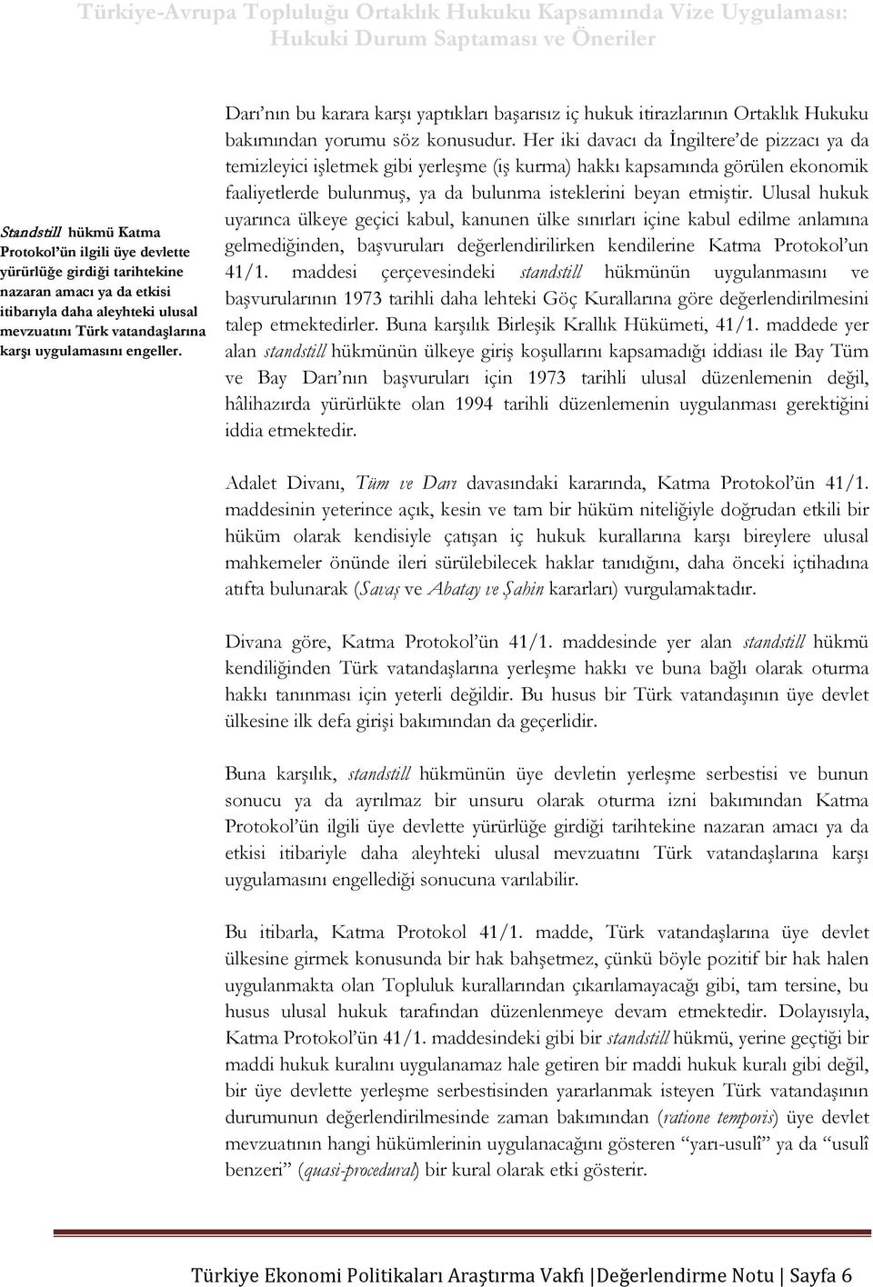 Her iki davacı da İngiltere de pizzacı ya da temizleyici işletmek gibi yerleşme (iş kurma) hakkı kapsamında görülen ekonomik faaliyetlerde bulunmuş, ya da bulunma isteklerini beyan etmiştir.