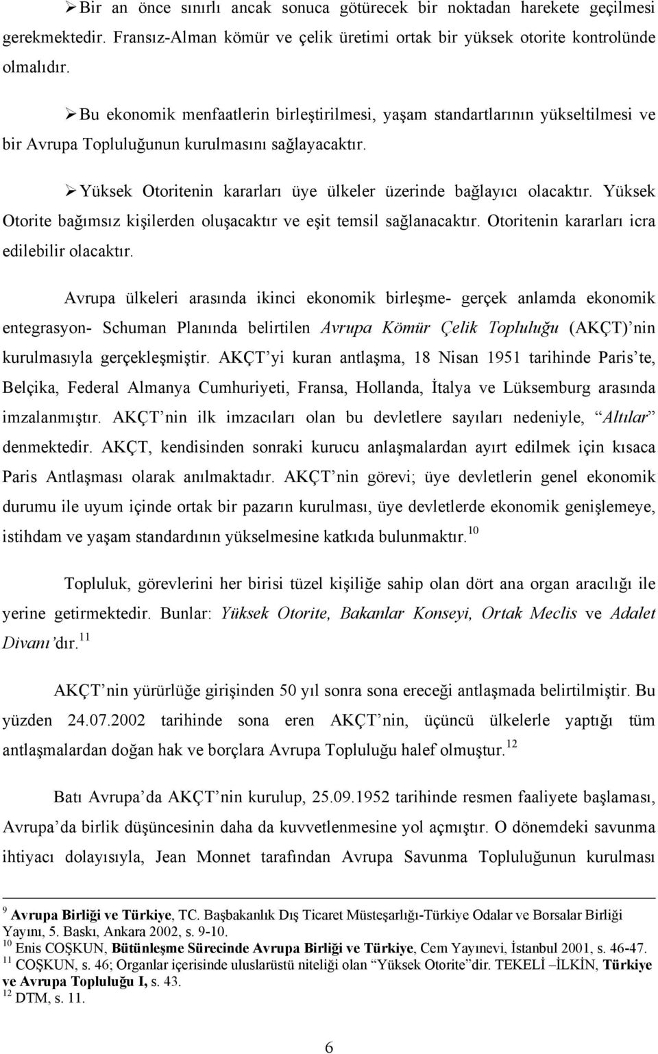 Yüksek Otoritenin kararları üye ülkeler üzerinde bağlayıcı olacaktır. Yüksek Otorite bağımsız kişilerden oluşacaktır ve eşit temsil sağlanacaktır. Otoritenin kararları icra edilebilir olacaktır.