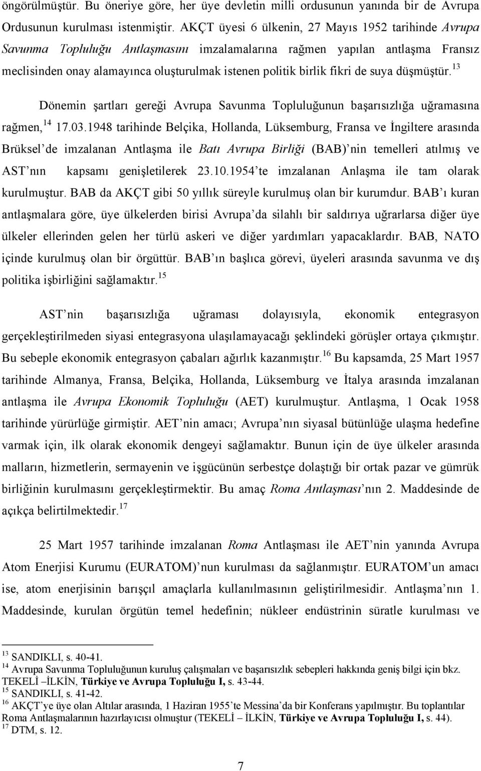 fikri de suya düşmüştür. 13 Dönemin şartları gereği Avrupa Savunma Topluluğunun başarısızlığa uğramasına rağmen, 14 17.03.