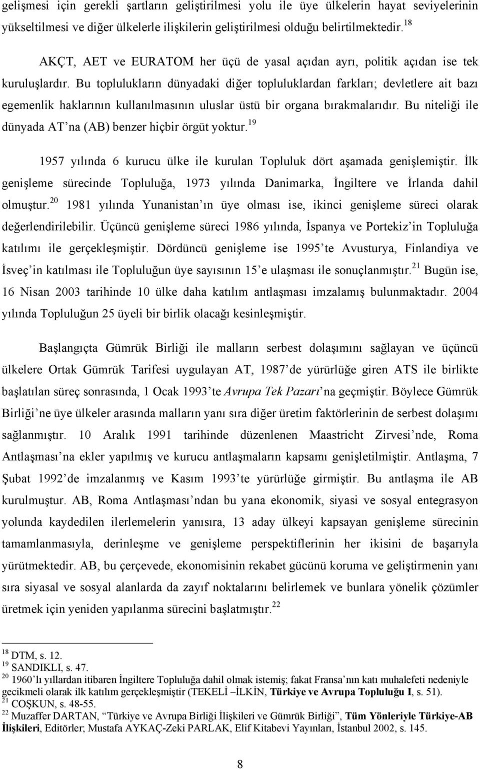 Bu toplulukların dünyadaki diğer topluluklardan farkları; devletlere ait bazı egemenlik haklarının kullanılmasının uluslar üstü bir organa bırakmalarıdır.