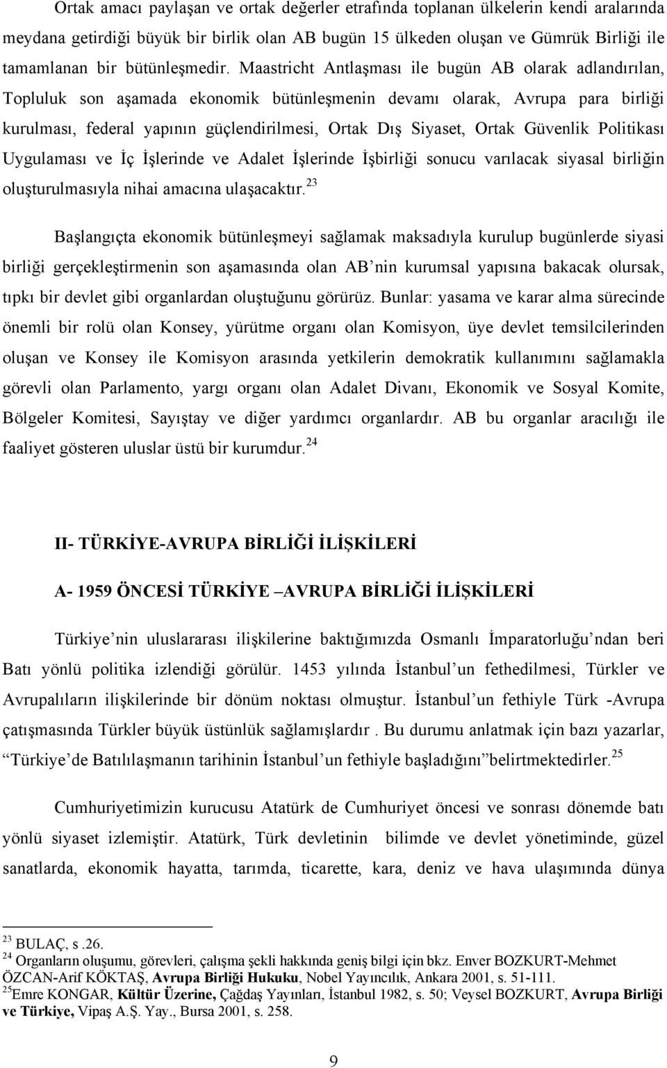 Maastricht Antlaşması ile bugün AB olarak adlandırılan, Topluluk son aşamada ekonomik bütünleşmenin devamı olarak, Avrupa para birliği kurulması, federal yapının güçlendirilmesi, Ortak Dış Siyaset,