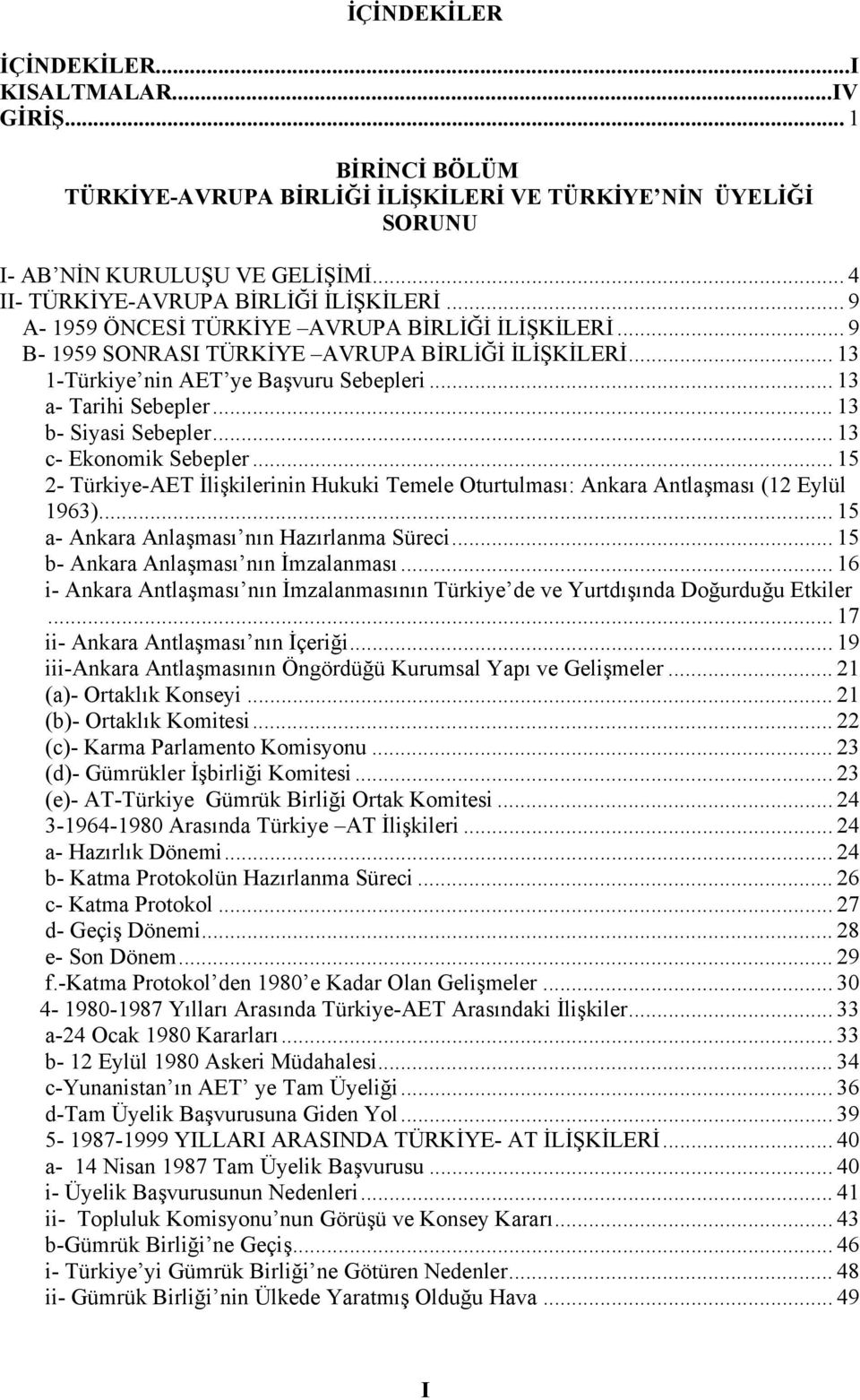 .. 13 a- Tarihi Sebepler... 13 b- Siyasi Sebepler... 13 c- Ekonomik Sebepler... 15 2- Türkiye-AET İlişkilerinin Hukuki Temele Oturtulması: Ankara Antlaşması (12 Eylül 1963).