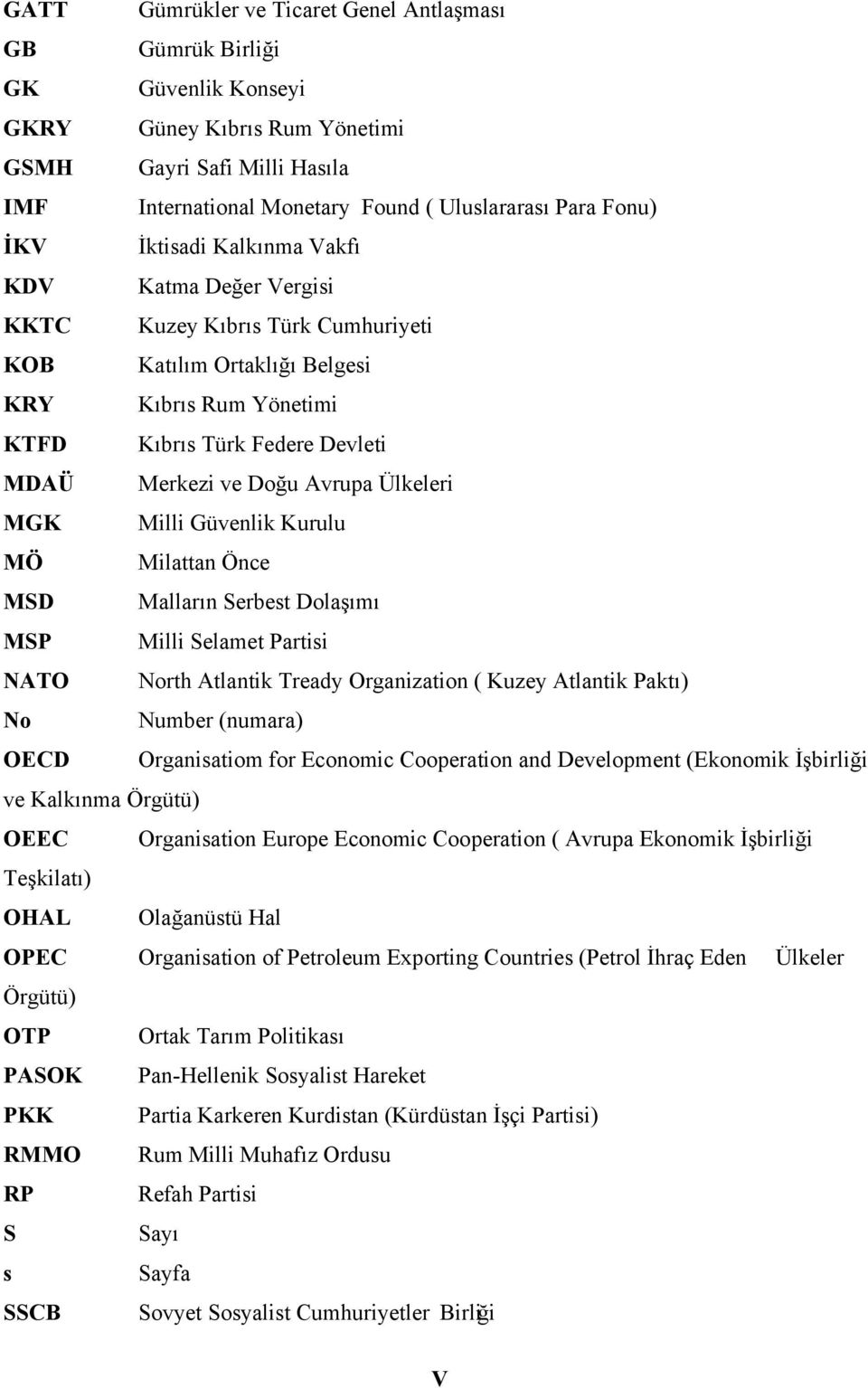 Avrupa Ülkeleri MGK Milli Güvenlik Kurulu MÖ Milattan Önce MSD Malların Serbest Dolaşımı MSP Milli Selamet Partisi NATO North Atlantik Tready Organization ( Kuzey Atlantik Paktı) No Number (numara)