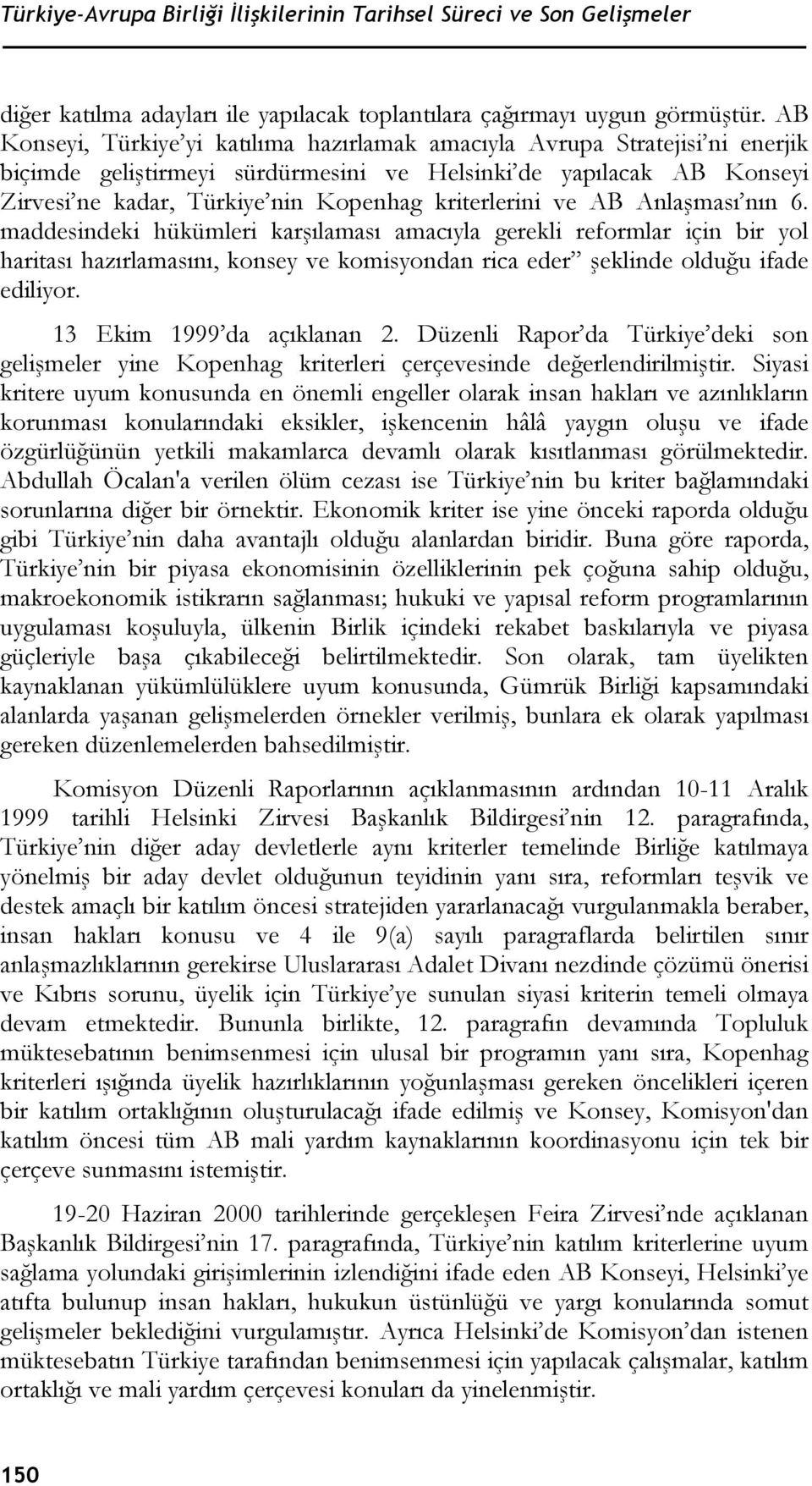 kriterlerini ve AB Anlaşması nın 6. maddesindeki hükümleri karşılaması amacıyla gerekli reformlar için bir yol haritası hazırlamasını, konsey ve komisyondan rica eder şeklinde olduğu ifade ediliyor.