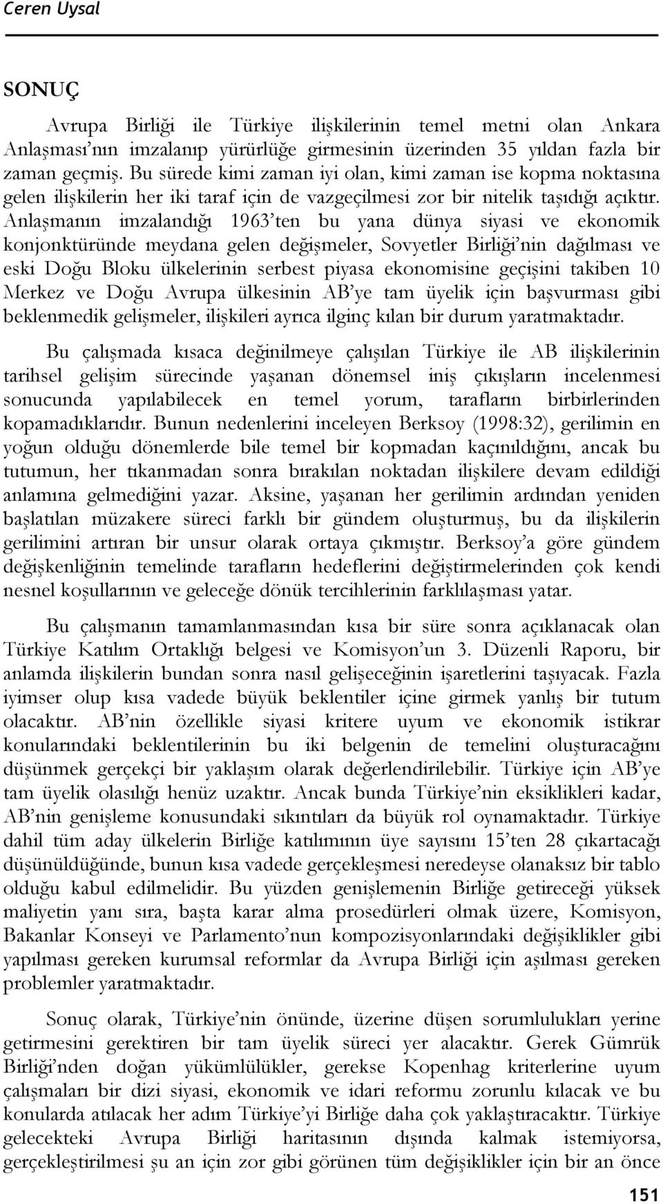 Anlaşmanın imzalandığı 1963 ten bu yana dünya siyasi ve ekonomik konjonktüründe meydana gelen değişmeler, Sovyetler Birliği nin dağılması ve eski Doğu Bloku ülkelerinin serbest piyasa ekonomisine