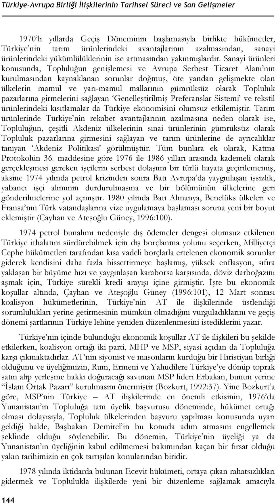 Sanayi ürünleri konusunda, Topluluğun genişlemesi ve Avrupa Serbest Ticaret Alanı nın kurulmasından kaynaklanan sorunlar doğmuş, öte yandan gelişmekte olan ülkelerin mamul ve yarı-mamul mallarının