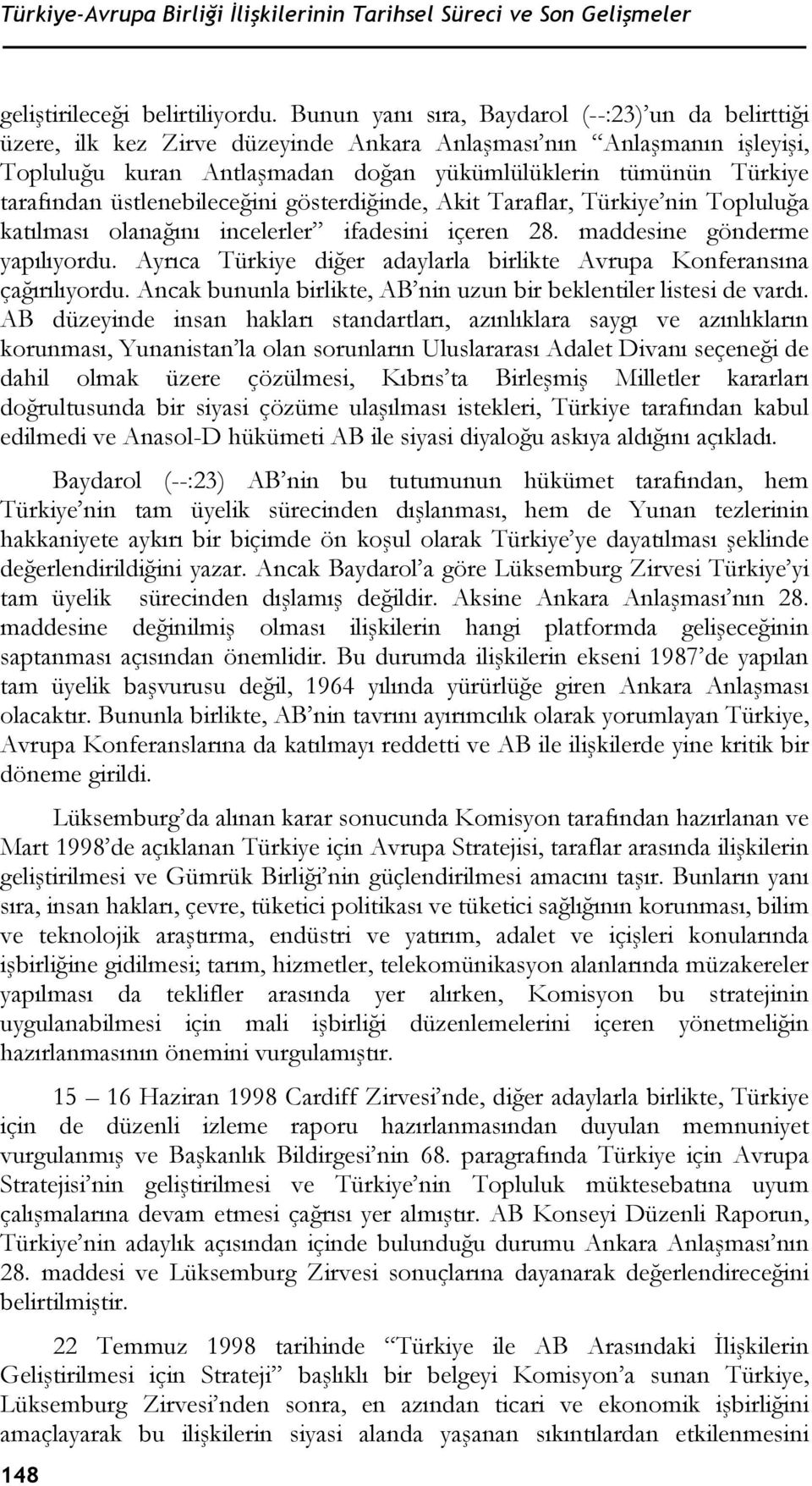 tarafından üstlenebileceğini gösterdiğinde, Akit Taraflar, Türkiye nin Topluluğa katılması olanağını incelerler ifadesini içeren 28. maddesine gönderme yapılıyordu.