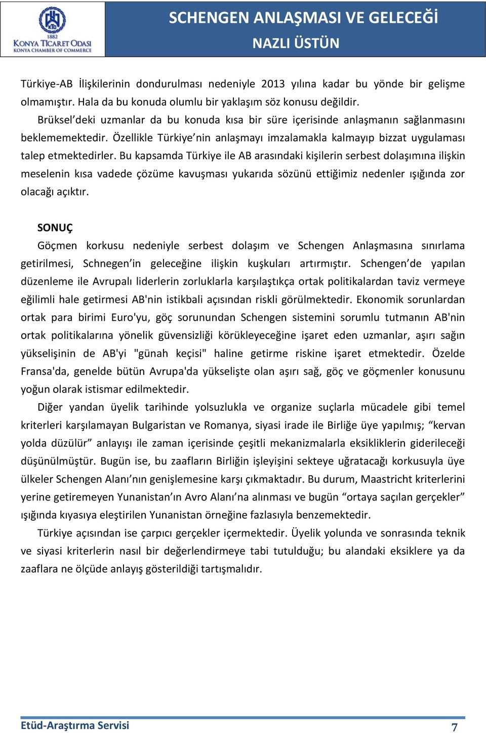 Bu kapsamda Türkiye ile AB arasındaki kişilerin serbest dolaşımına ilişkin meselenin kısa vadede çözüme kavuşması yukarıda sözünü ettiğimiz nedenler ışığında zor olacağı açıktır.