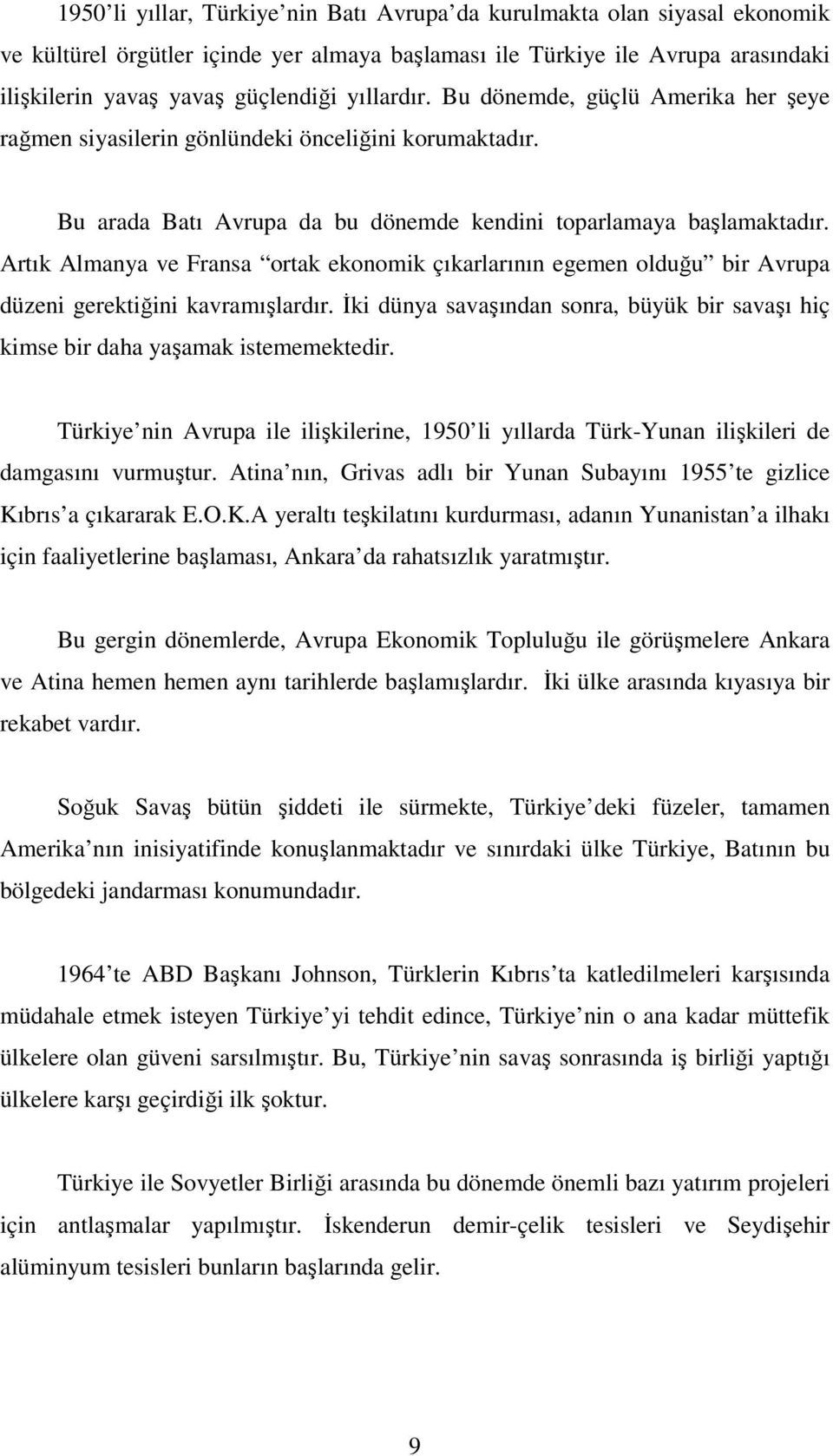 Artık Almanya ve Fransa ortak ekonomik çıkarlarının egemen olduğu bir Avrupa düzeni gerektiğini kavramışlardır. İki dünya savaşından sonra, büyük bir savaşı hiç kimse bir daha yaşamak istememektedir.