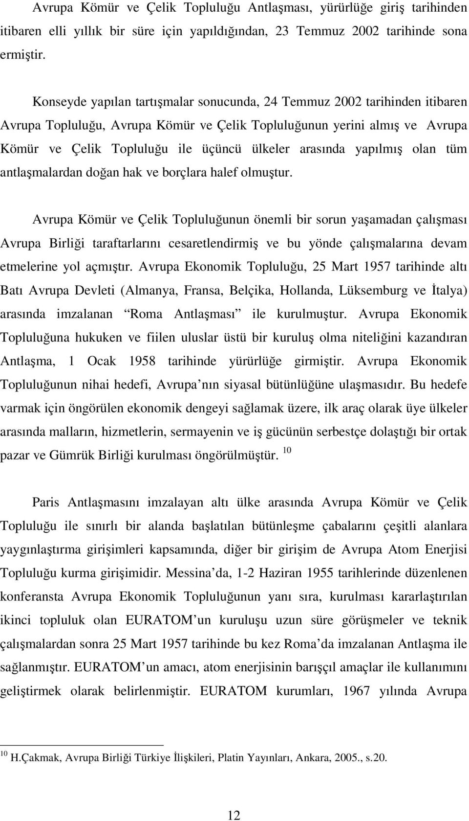 arasında yapılmış olan tüm antlaşmalardan doğan hak ve borçlara halef olmuştur.