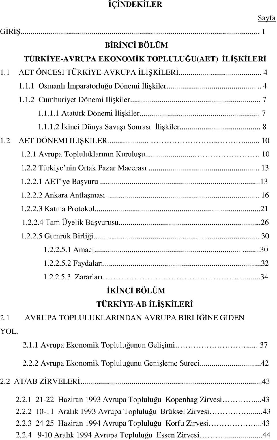 .. 13 1.2.2.1 AET ye Başvuru...13 1.2.2.2 Ankara Antlaşması... 16 1.2.2.3 Katma Protokol...21 1.2.2.4 Tam Üyelik Başvurusu...26 1.2.2.5 Gümrük Birliği... 30 1.2.2.5.1 Amacı......30 1.2.2.5.2 Faydaları.