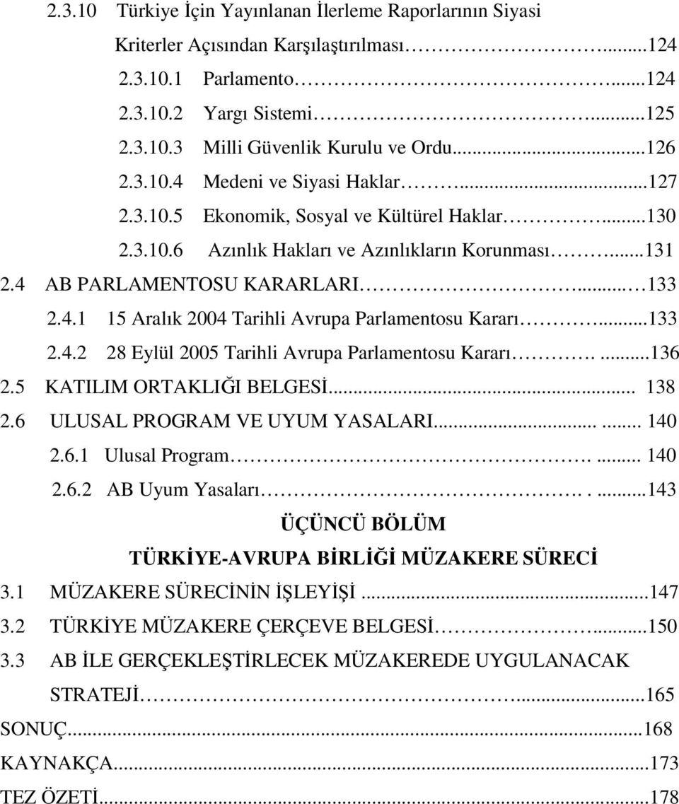 ..133 2.4.2 28 Eylül 2005 Tarihli Avrupa Parlamentosu Kararı....136 2.5 KATILIM ORTAKLIĞI BELGESİ... 138 2.6 ULUSAL PROGRAM VE UYUM YASALARI...... 140 2.6.1 Ulusal Program.... 140 2.6.2 AB Uyum Yasaları.