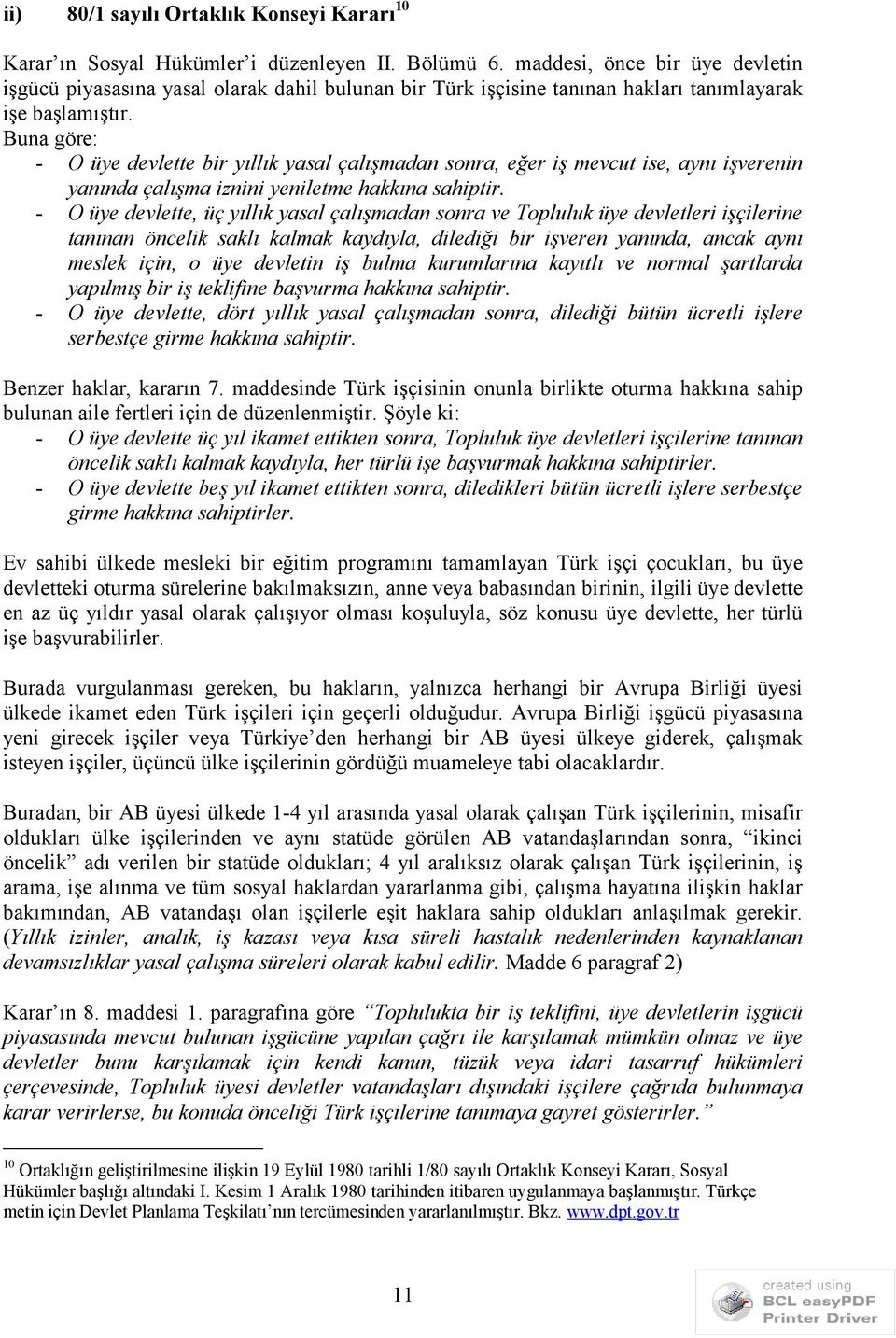 Buna göre: - O üye devlette bir yıllık yasal çalışmadan sonra, eğer iş mevcut ise, aynı işverenin yanında çalışma iznini yeniletme hakkına sahiptir.