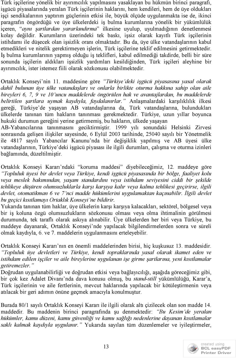 yararlandırma ilkesine uyulup, uyulmadığının denetlenmesi kolay değildir. Kurumların üzerindeki tek baskı, işsiz olarak kayıtlı Türk işçilerinin istihdamı ile düşecek olan işsizlik oranı olmaktadır.