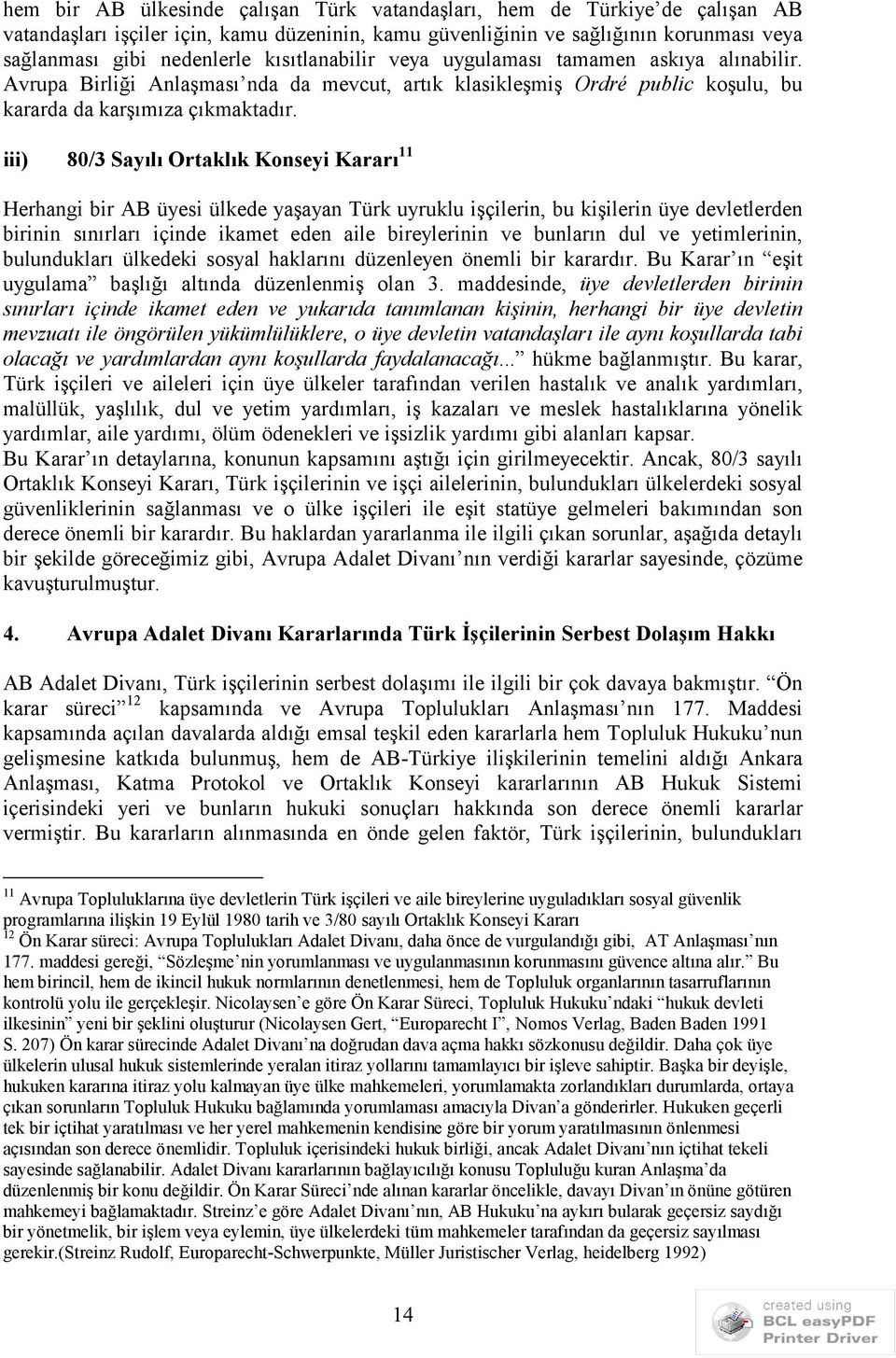 iii) 80/3 Sayılı Ortaklık Konseyi Kararı 11 Herhangi bir AB üyesi ülkede yaşayan Türk uyruklu işçilerin, bu kişilerin üye devletlerden birinin sınırları içinde ikamet eden aile bireylerinin ve