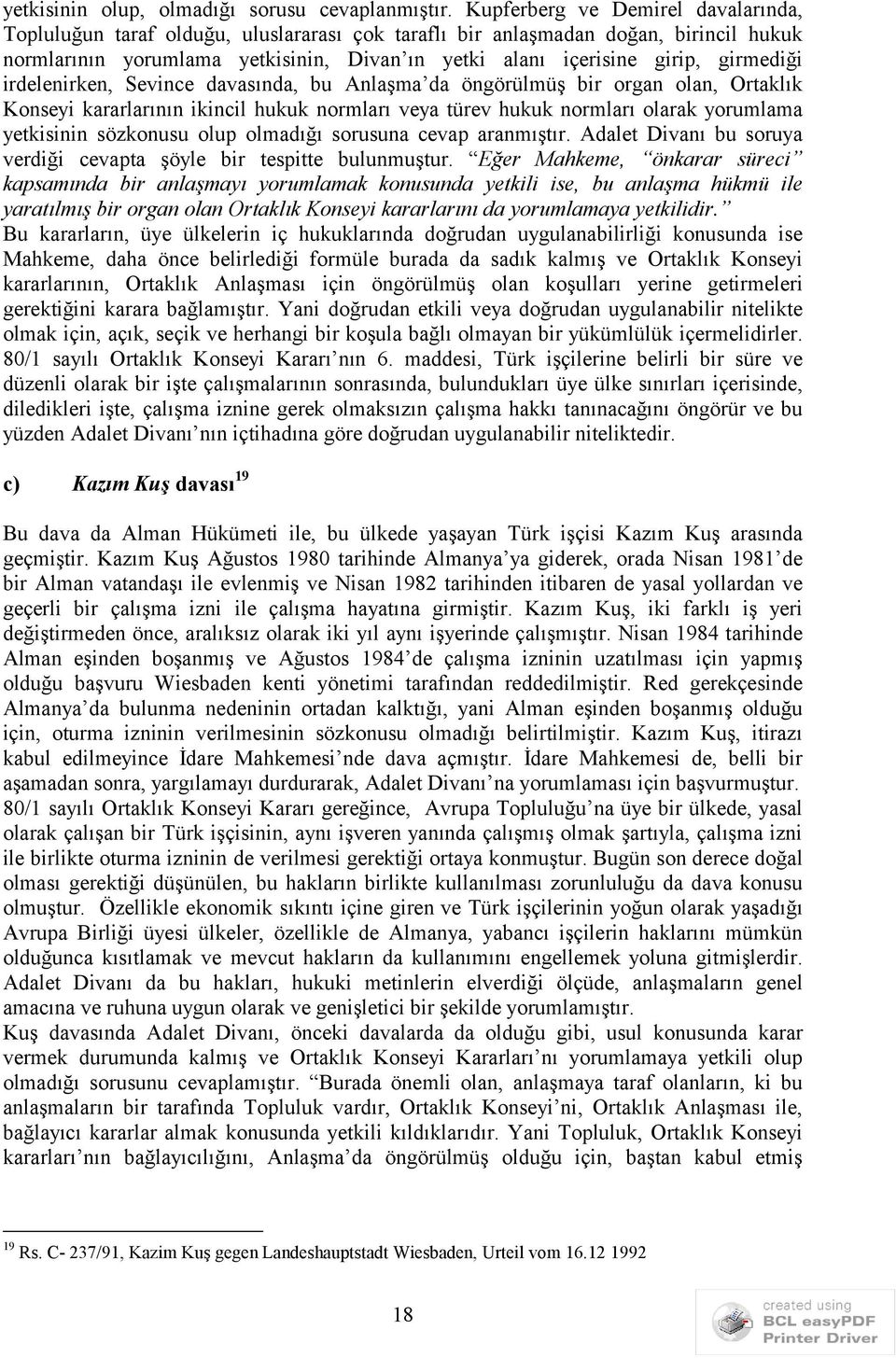 girmediği irdelenirken, Sevince davasında, bu Anlaşma da öngörülmüş bir organ olan, Ortaklık Konseyi kararlarının ikincil hukuk normları veya türev hukuk normları olarak yorumlama yetkisinin