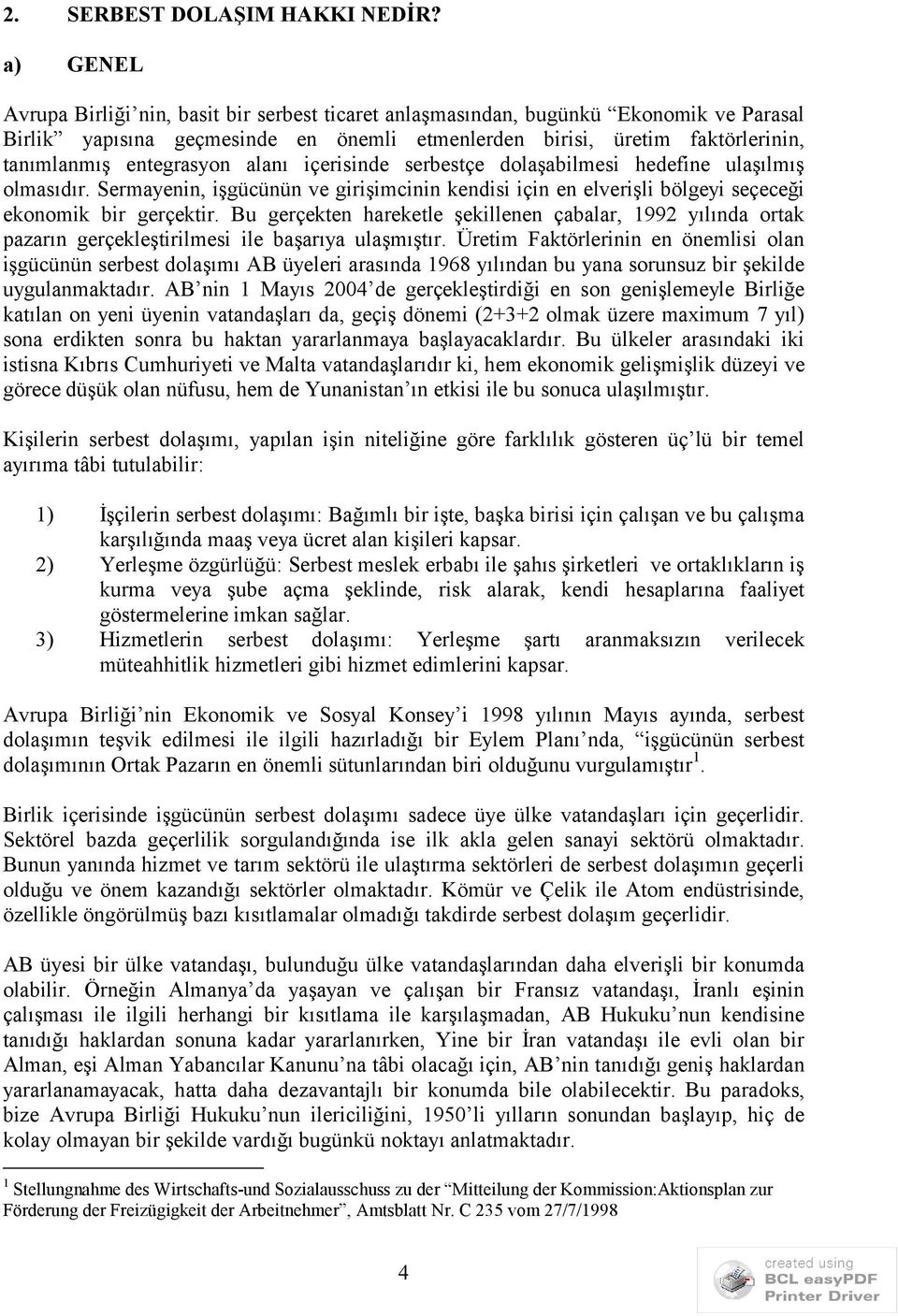 entegrasyon alanı içerisinde serbestçe dolaşabilmesi hedefine ulaşılmış olmasıdır. Sermayenin, işgücünün ve girişimcinin kendisi için en elverişli bölgeyi seçeceği ekonomik bir gerçektir.