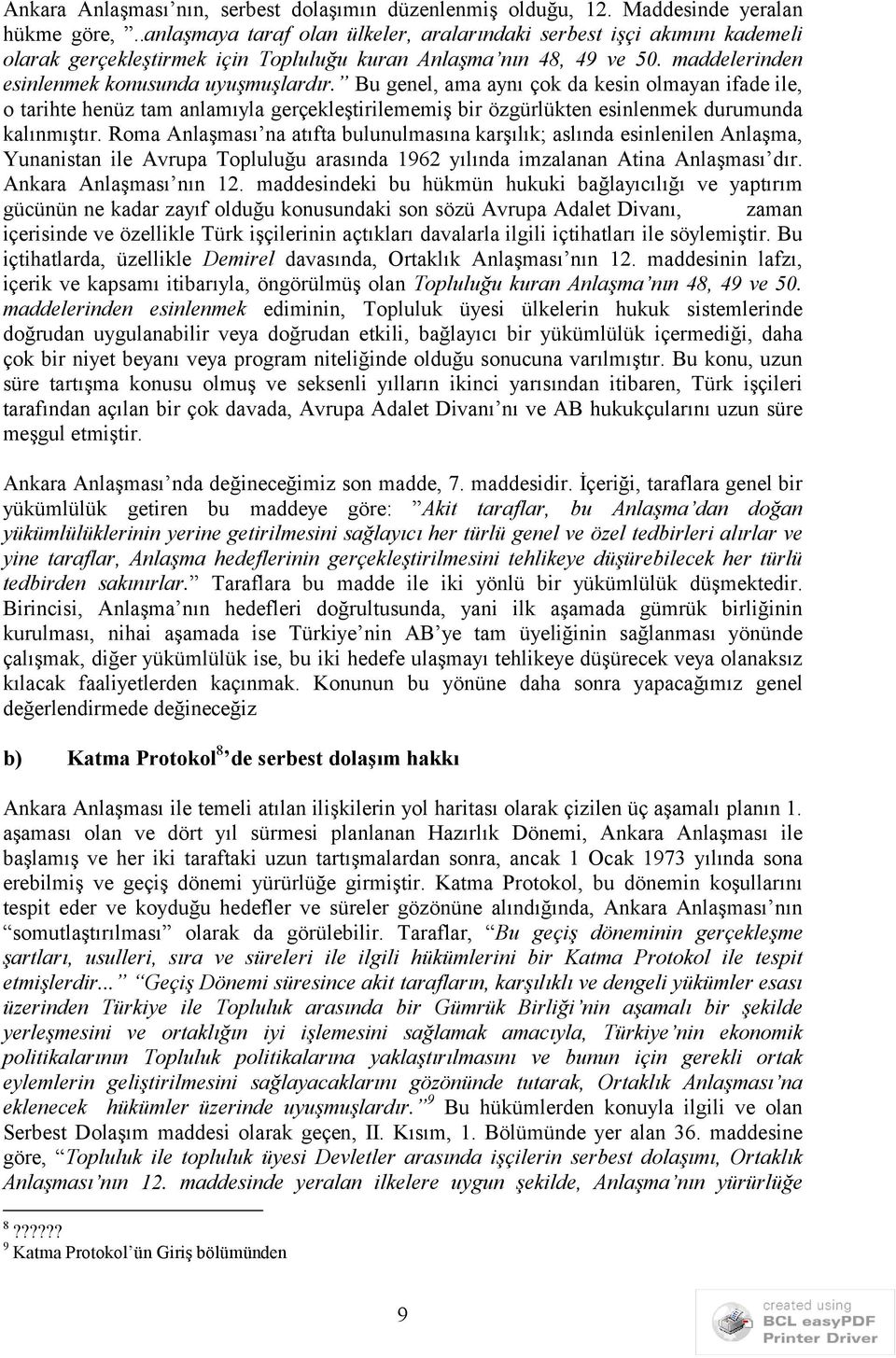 Bu genel, ama aynı çok da kesin olmayan ifade ile, o tarihte henüz tam anlamıyla gerçekleştirilememiş bir özgürlükten esinlenmek durumunda kalınmıştır.