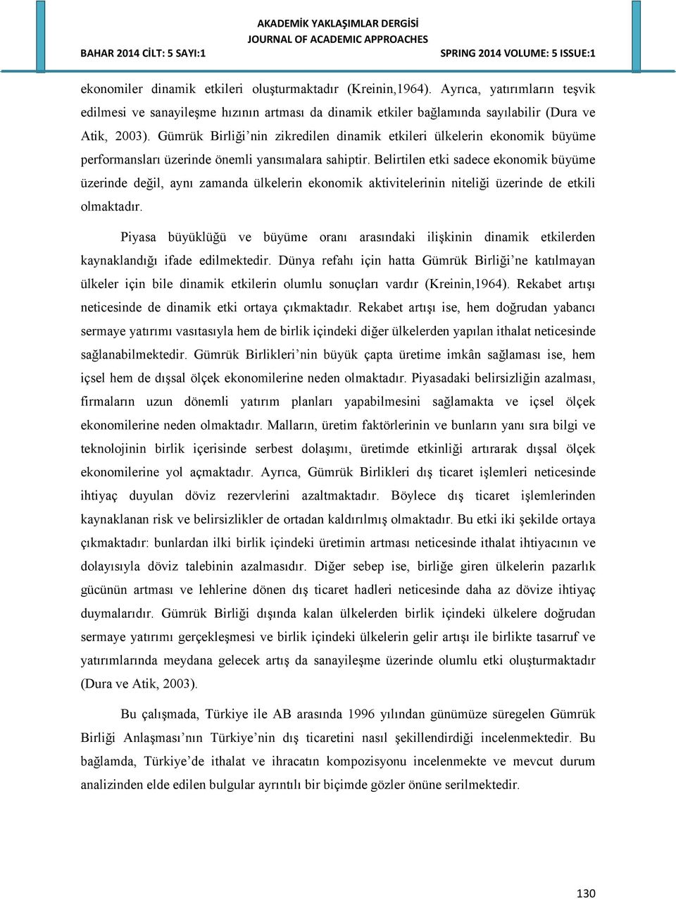 Belirtilen etki sadece ekonomik büyüme üzerinde değil, aynı zamanda ülkelerin ekonomik aktivitelerinin niteliği üzerinde de etkili olmaktadır.