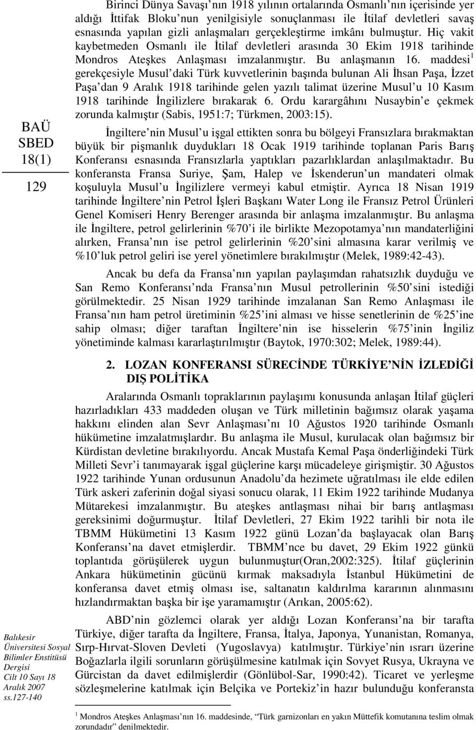 gerçekleştirme imkânı bulmuştur. Hiç vakit kaybetmeden Osmanlı ile İtilaf devletleri arasında 30 Ekim 1918 tarihinde Mondros Ateşkes Anlaşması imzalanmıştır. Bu anlaşmanın 16.