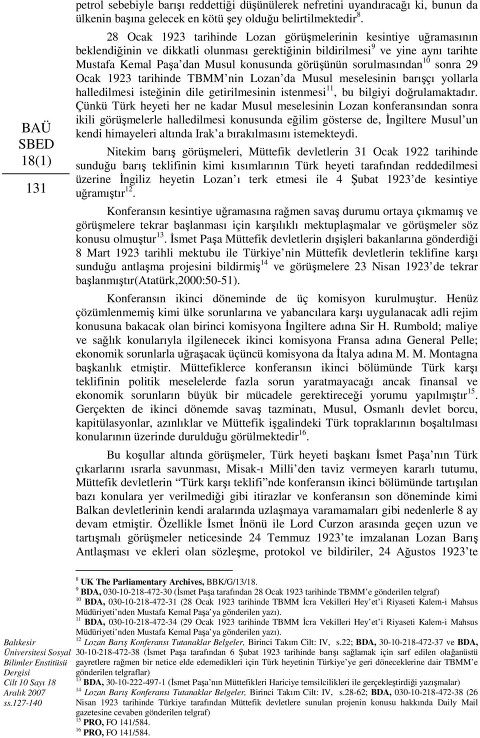 sorulmasından 10 sonra 29 Ocak 1923 tarihinde TBMM nin Lozan da Musul meselesinin barışçı yollarla halledilmesi isteğinin dile getirilmesinin istenmesi 11, bu bilgiyi doğrulamaktadır.